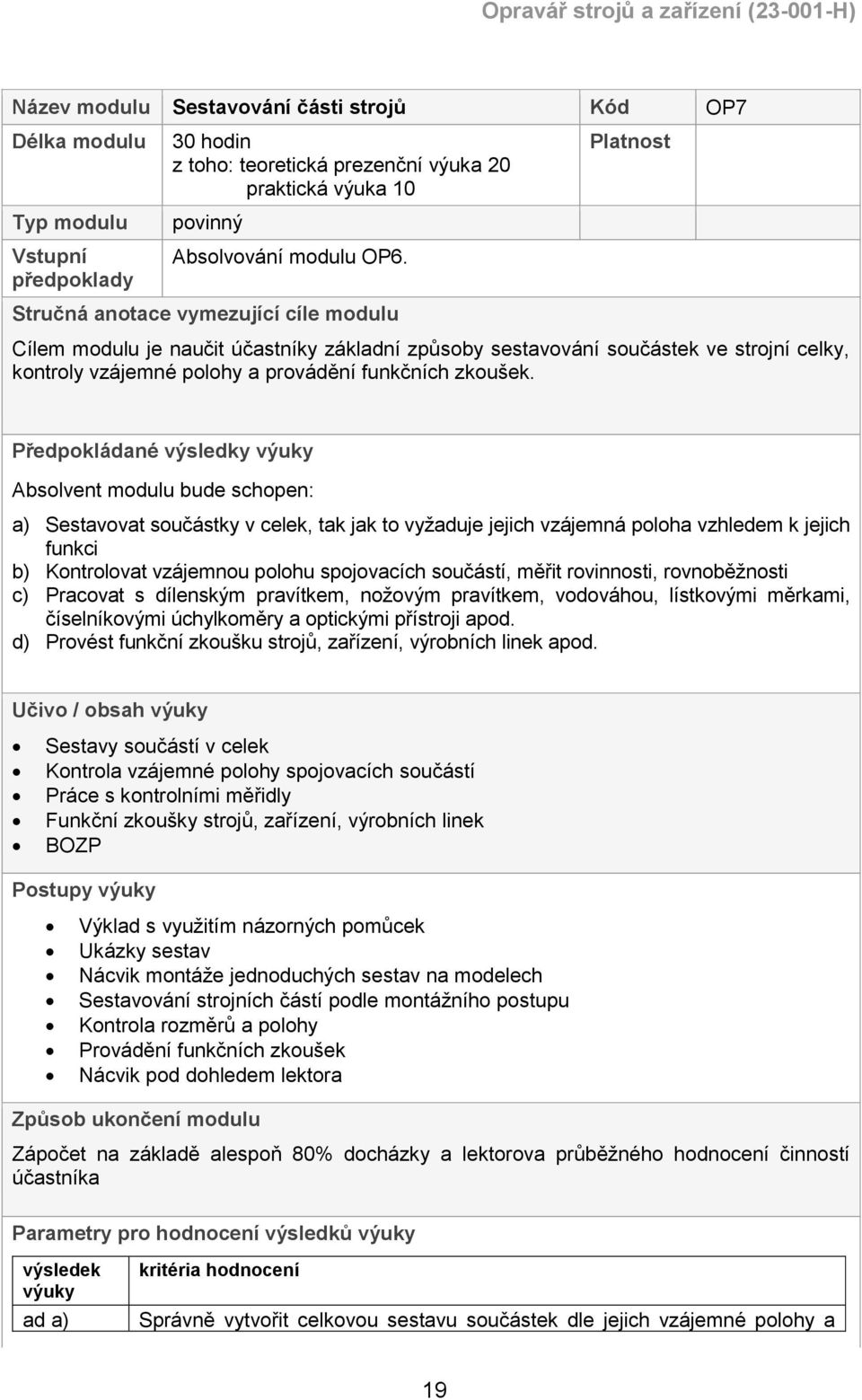 Předpokládané výsledky výuky Absolvent modulu bude schopen: a) Sestavovat součástky v celek, tak jak to vyžaduje jejich vzájemná poloha vzhledem k jejich funkci b) Kontrolovat vzájemnou polohu