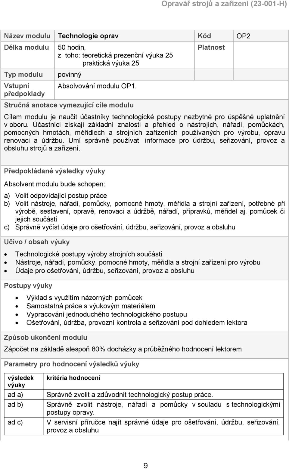 Účastníci získají základní znalosti a přehled o nástrojích, nářadí, pomůckách, pomocných hmotách, měřidlech a strojních zařízeních používaných pro výrobu, opravu renovaci a údržbu.