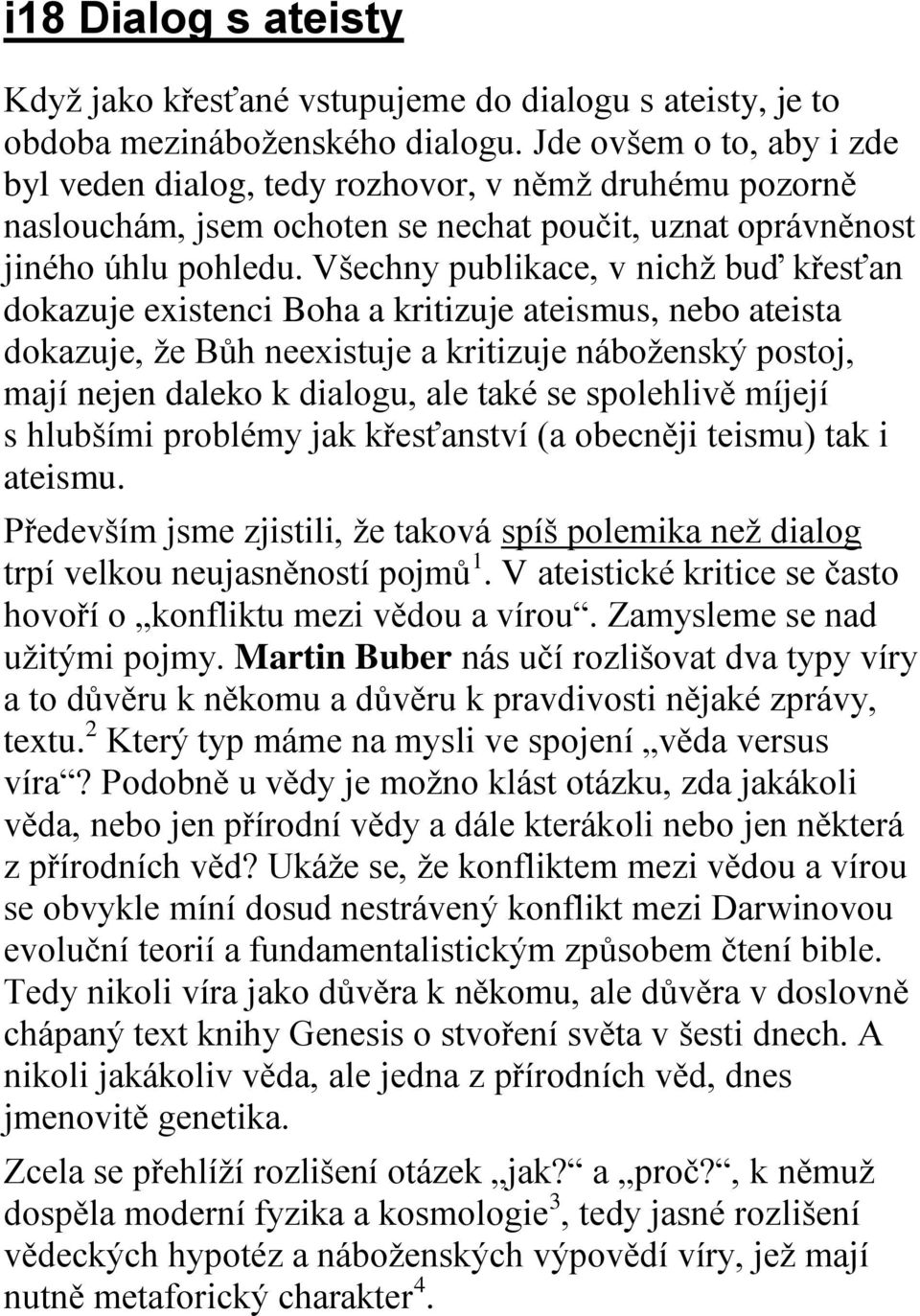 Všechny publikace, v nichž buď křesťan dokazuje existenci Boha a kritizuje ateismus, nebo ateista dokazuje, že Bůh neexistuje a kritizuje náboženský postoj, mají nejen daleko k dialogu, ale také se