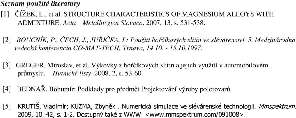 Výkovky z hořčíkových slitin a jejich využití v automobilovém průmyslu. Hutnické listy. 2008, 2, s. 53-60.