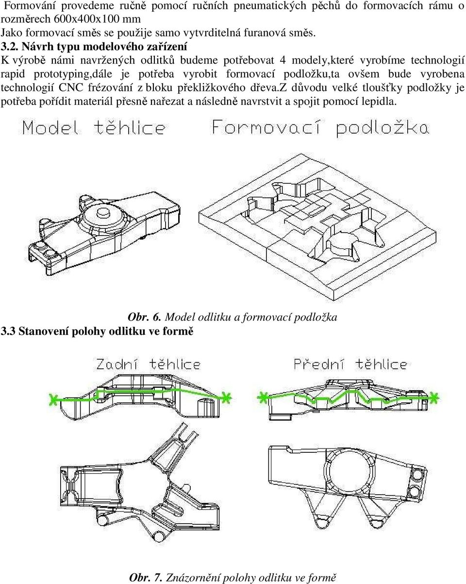 Návrh typu modelového zařízení K výrobě námi navržených odlitků budeme potřebovat 4 modely,které vyrobíme technologií rapid prototyping,dále je potřeba vyrobit formovací