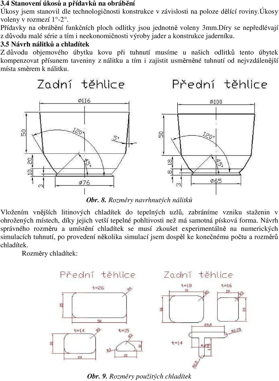 m.Díry se nepředlévají z důvodu malé série a tím i neekonomičnosti výroby jader a konstrukce jaderníku. 3.