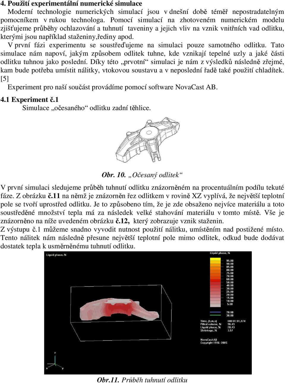 V první fázi experimentu se soustřeďujeme na simulaci pouze samotného odlitku.