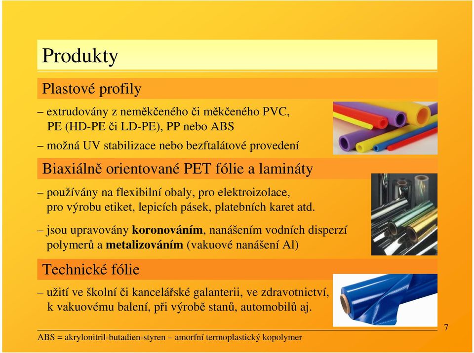 atd. jsou upravovány koronováním, nanášením vodních disperzí polymerů a metalizováním (vakuové nanášení Al) Technické fólie užití ve školníči