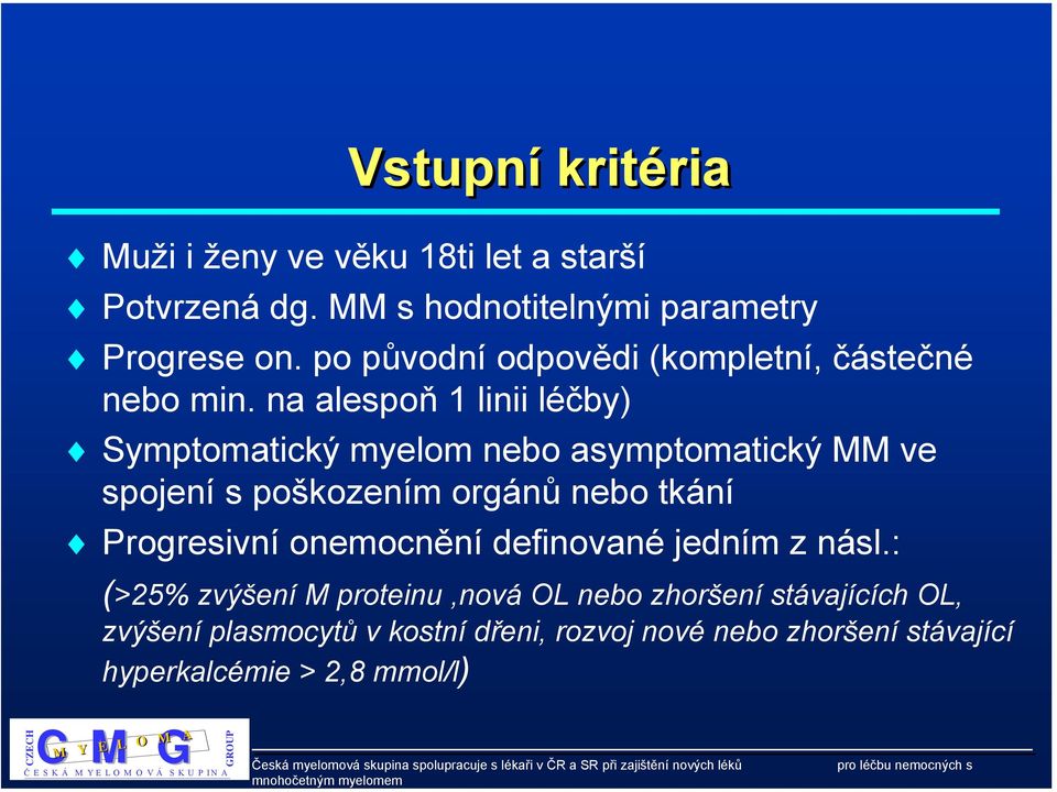 na alespoň 1 linii léčby) Symptomatický myelom nebo asymptomatický MM ve spojení s poškozením orgánů nebo tkání