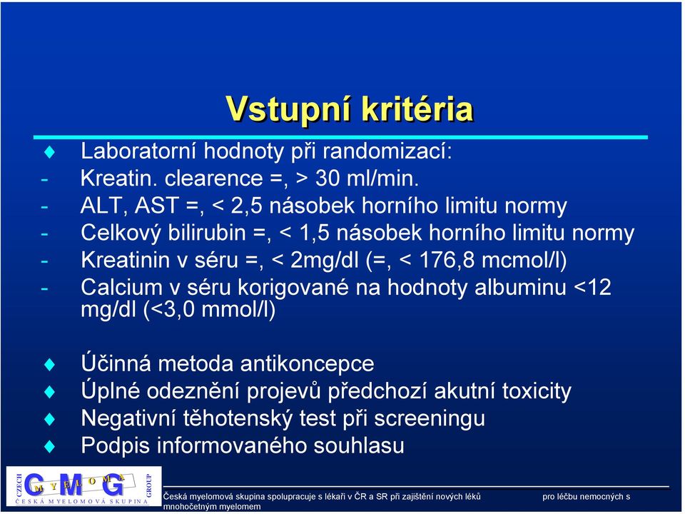 Kreatinin v séru =, < 2mg/dl (=, < 176,8 mcmol/l) - Calcium v séru korigované na hodnoty albuminu <12 mg/dl (<3,0