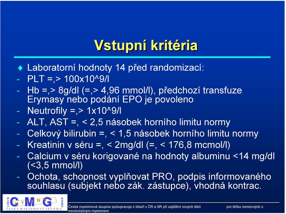 < 1,5 násobek horního limitu normy - Kreatinin v séru =, < 2mg/dl (=, < 176,8 mcmol/l) - Calcium v séru korigované na hodnoty