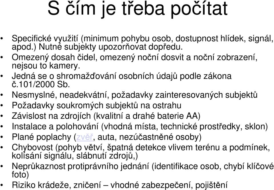 Nesmyslné, neadekvátní, požadavky zainteresovaných subjektů Požadavky soukromých subjektů na ostrahu Závislost na zdrojích (kvalitní a drahé baterie AA) Instalace a polohování (vhodná místa,