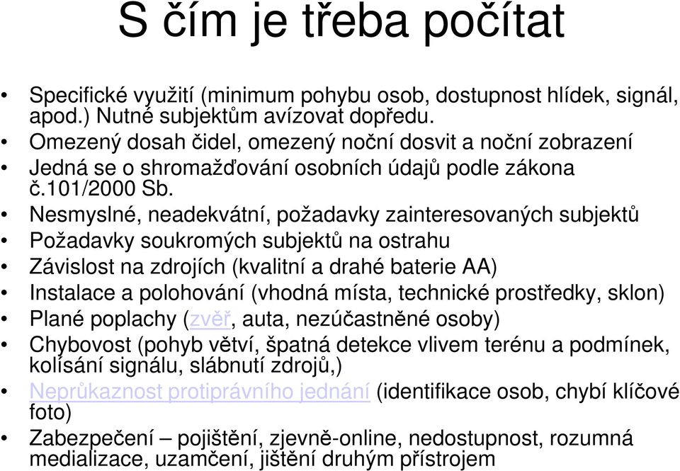 Nesmyslné, neadekvátní, požadavky zainteresovaných subjektů Požadavky soukromých subjektů na ostrahu Závislost na zdrojích (kvalitní a drahé baterie AA) Instalace a polohování (vhodná místa,