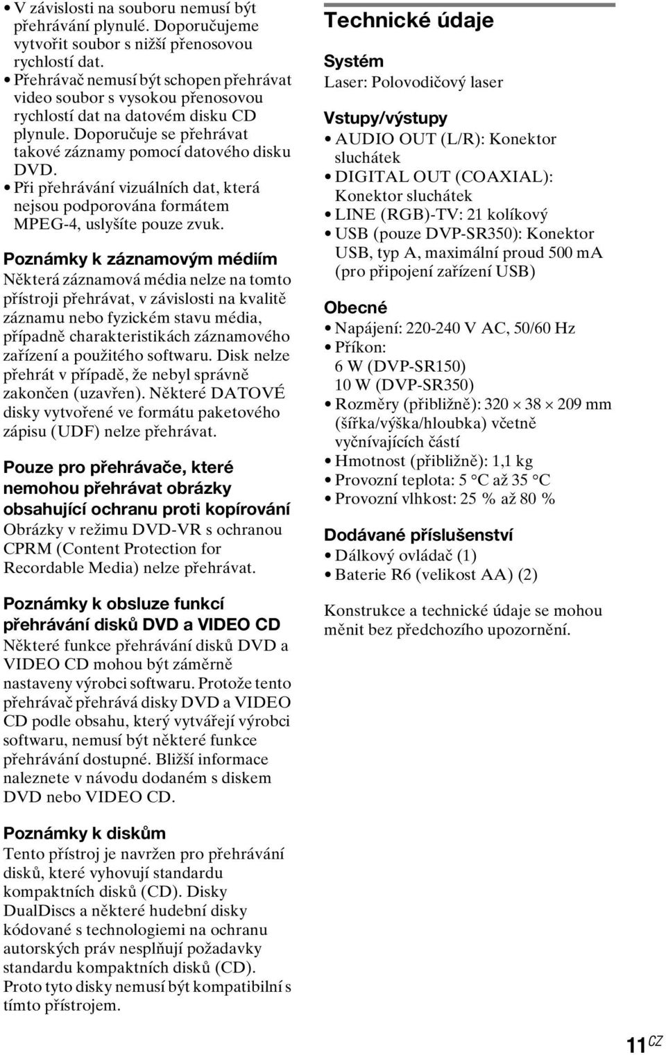 Při přehrávání vizuálních dat, která nejsou podporována formátem MPEG-4, uslyšíte pouze zvuk.