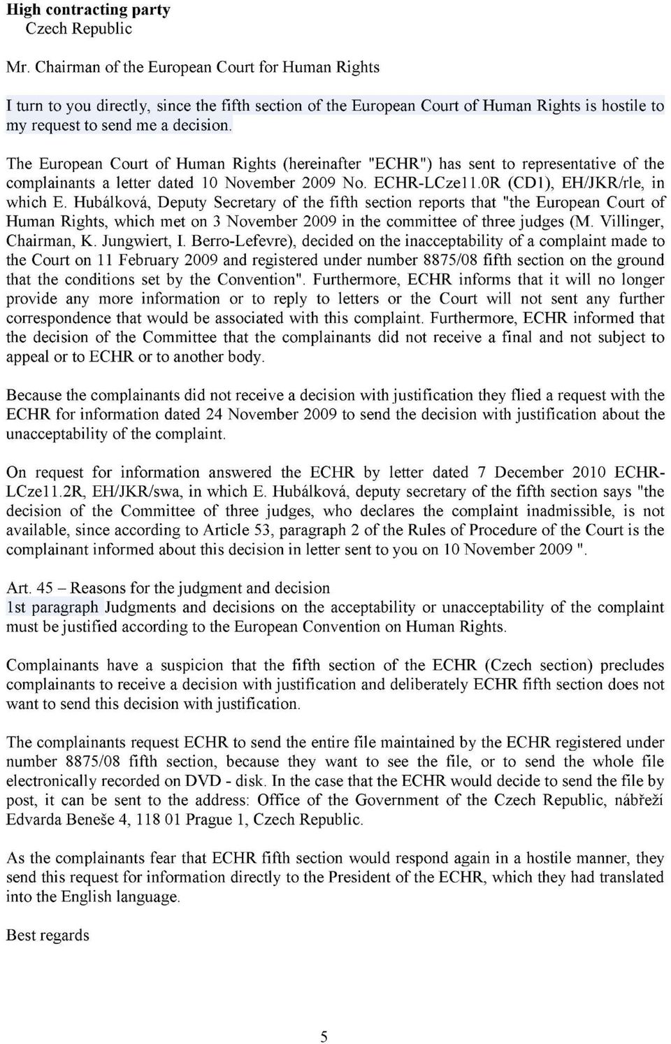 The European Court of Human Rights (hereinafter "ECHR") has sent to representative of the complainants a letter dated 10 November 2009 No. ECHR-LCze11.0R (CD1), EH/JKR/rle, in which E.