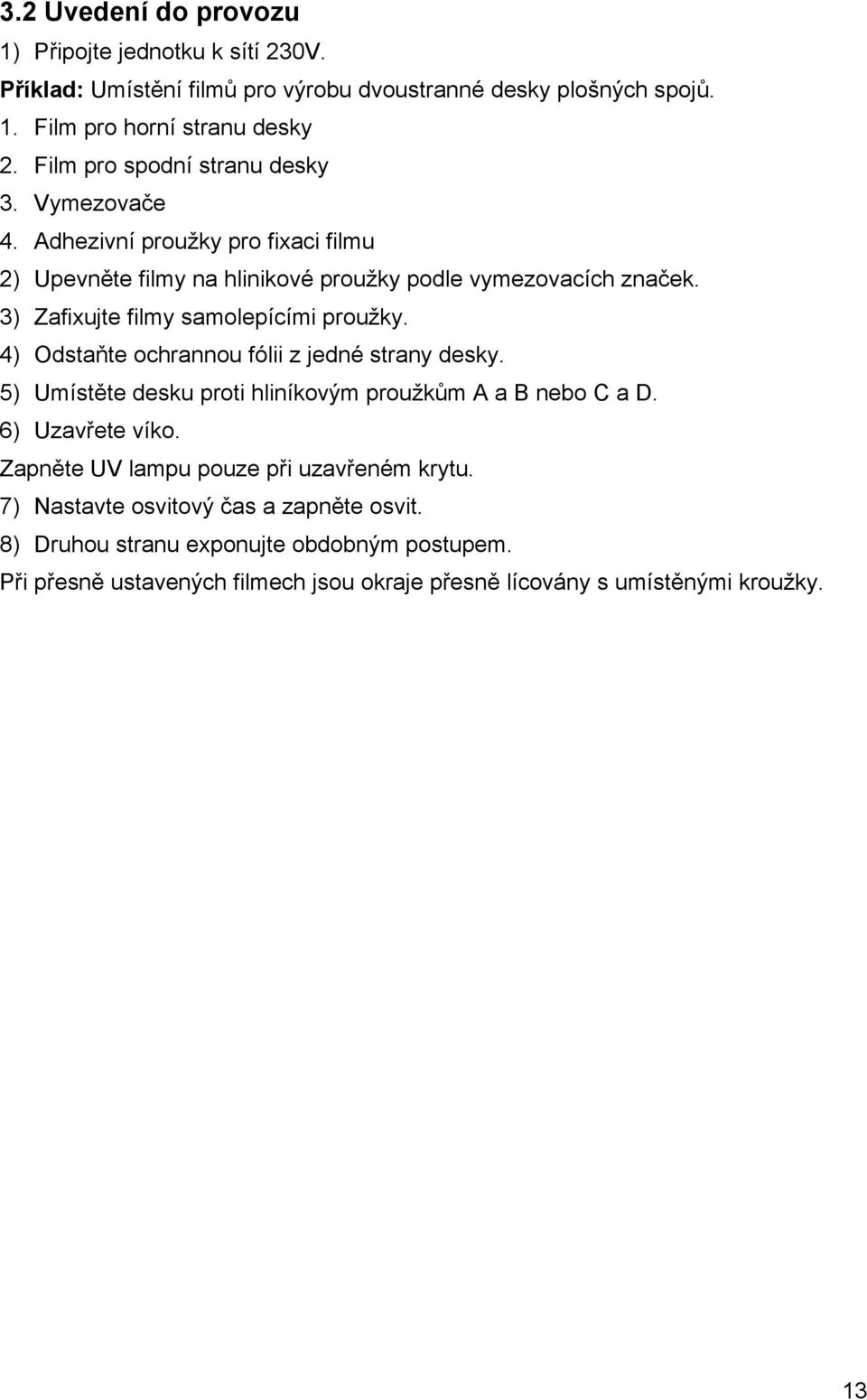 3) Zafixujte filmy samolepícími proužky. 4) Odstaňte ochrannou fólii z jedné strany desky. 5) Umístěte desku proti hliníkovým proužkům A a B nebo C a D. 6) Uzavřete víko.