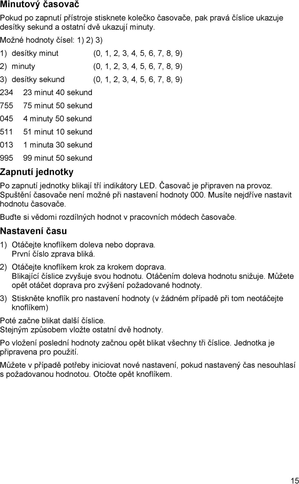 minut 50 sekund 045 4 minuty 50 sekund 511 51 minut 10 sekund 013 1 minuta 30 sekund 995 99 minut 50 sekund Zapnutí jednotky Po zapnutí jednotky blikají tří indikátory LED.