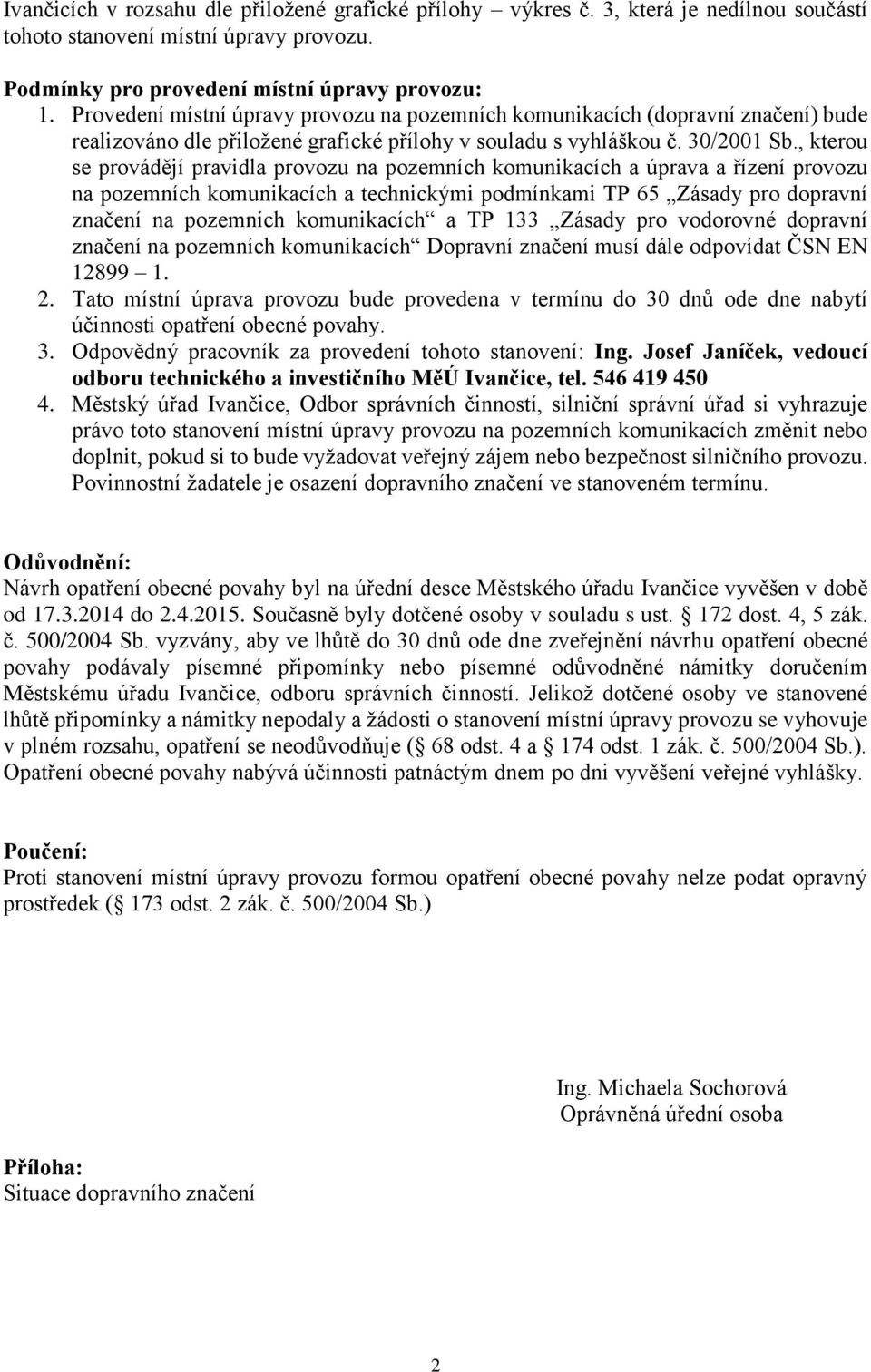 , kterou se provádějí pravidla provozu na pozemních komunikacích a úprava a řízení provozu na pozemních komunikacích a technickými podmínkami TP 65 Zásady pro dopravní značení na pozemních