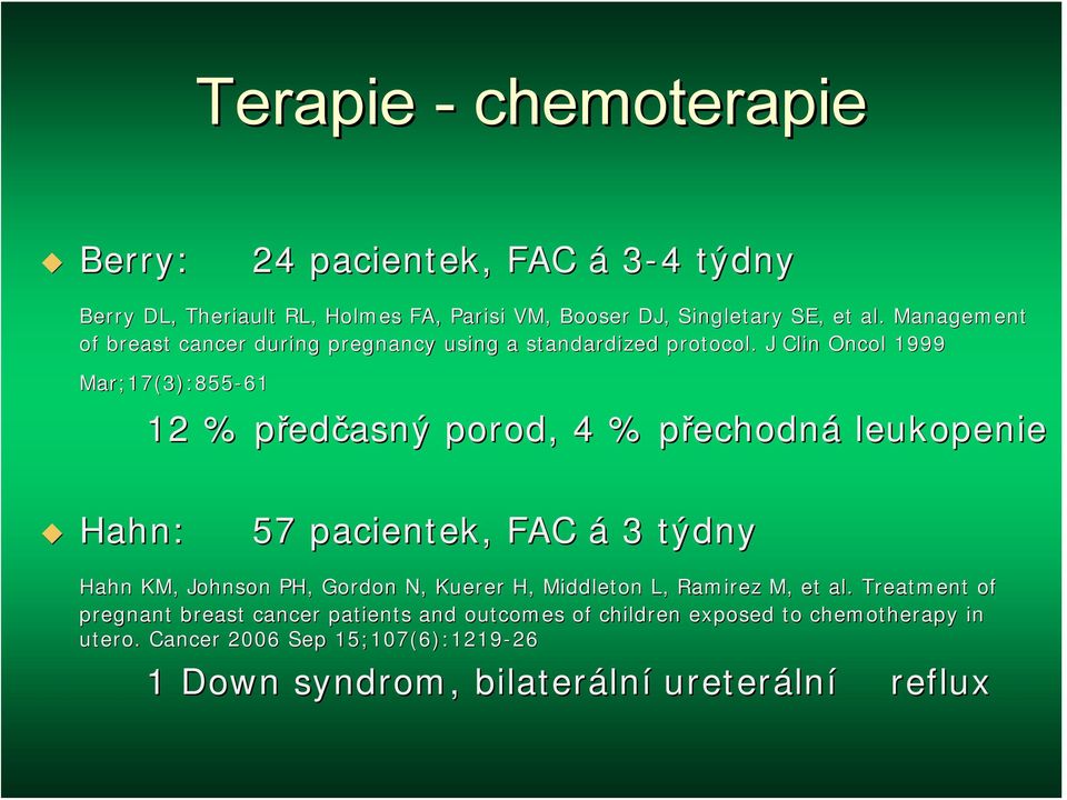 . J Clin Oncol 1999 Mar;17(3):855 ;17(3):855-61 12 % předp edčasný porod, 4 % přechodnp echodná leukopenie Hahn: 57 pacientek, FAC á 3 týdny Hahn KM,