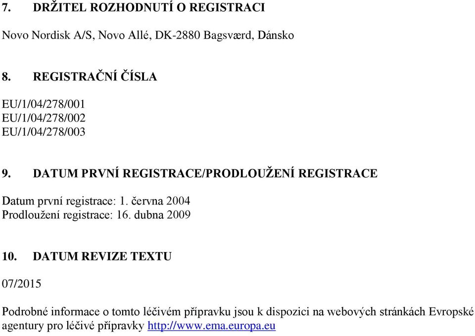 DATUM PRVNÍ REGISTRACE/PRODLOUŽENÍ REGISTRACE Datum první registrace: 1. června 2004 Prodloužení registrace: 16.