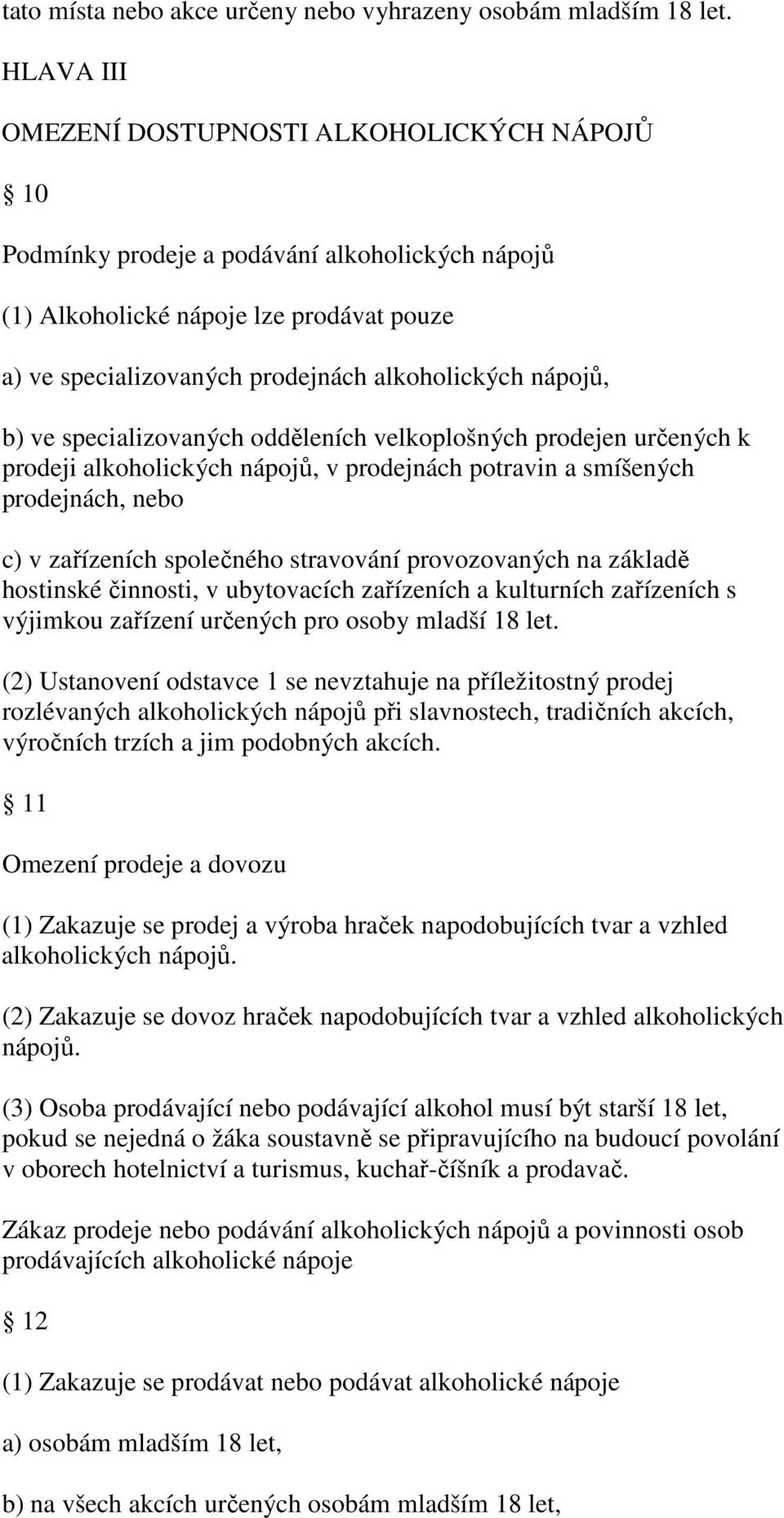 nápojů, b) ve specializovaných odděleních velkoplošných prodejen určených k prodeji alkoholických nápojů, v prodejnách potravin a smíšených prodejnách, nebo c) v zařízeních společného stravování