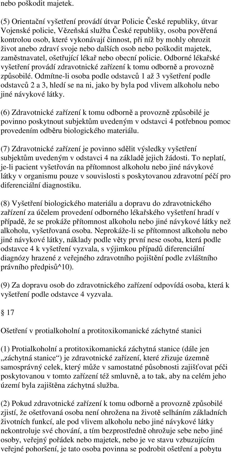 ohrozit život anebo zdraví svoje nebo dalších osob nebo poškodit majetek, zaměstnavatel, ošetřující lékař nebo obecní policie.