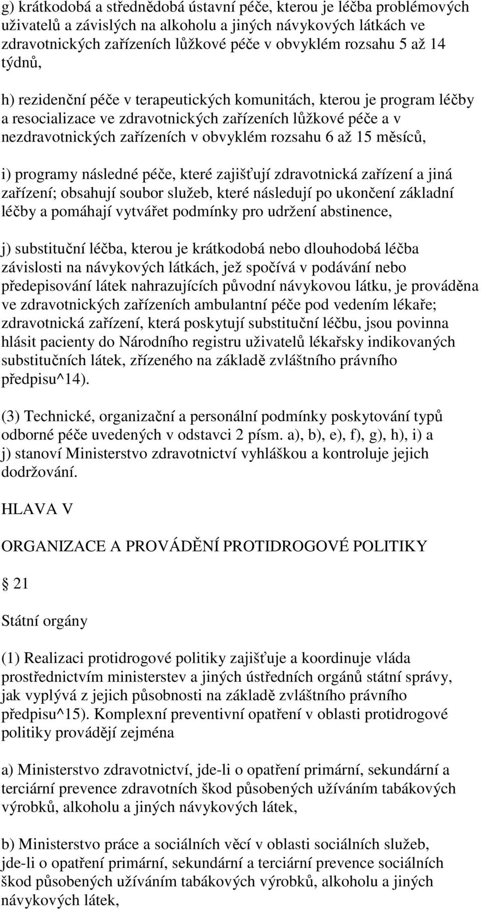 měsíců, i) programy následné péče, které zajišťují zdravotnická zařízení a jiná zařízení; obsahují soubor služeb, které následují po ukončení základní léčby a pomáhají vytvářet podmínky pro udržení