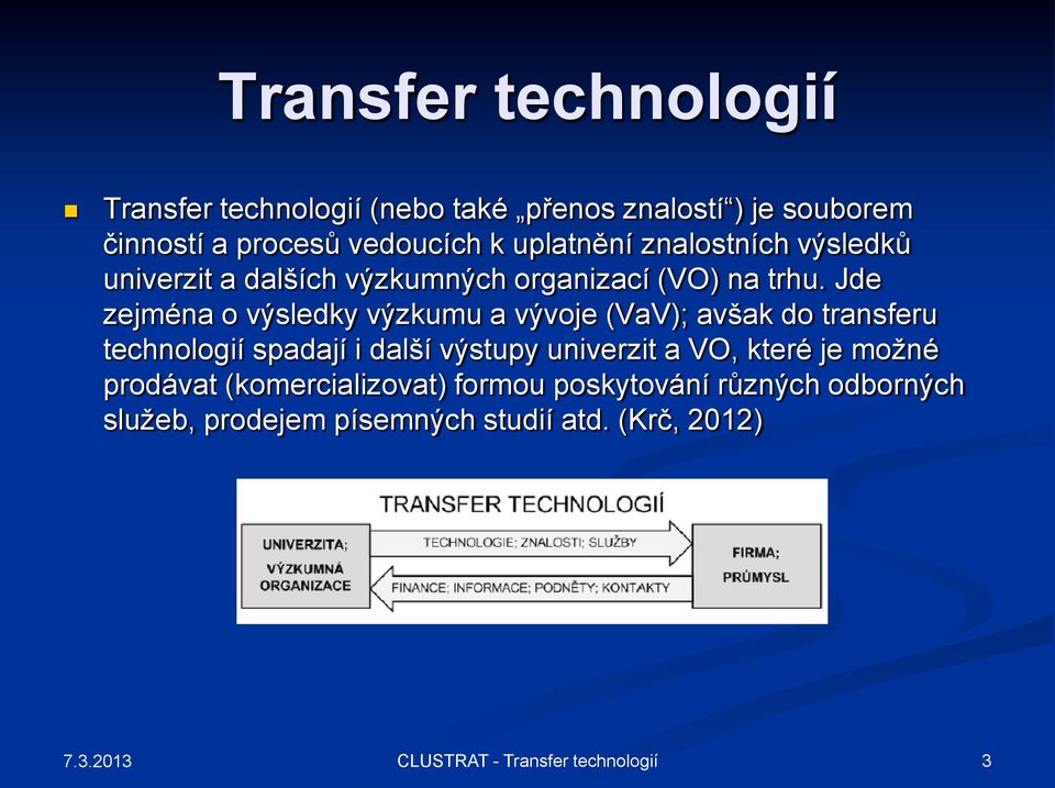 Jde zejména o výsledky výzkumu a vývoje (VaV); avšak do transferu technologií spadají i další výstupy univerzit