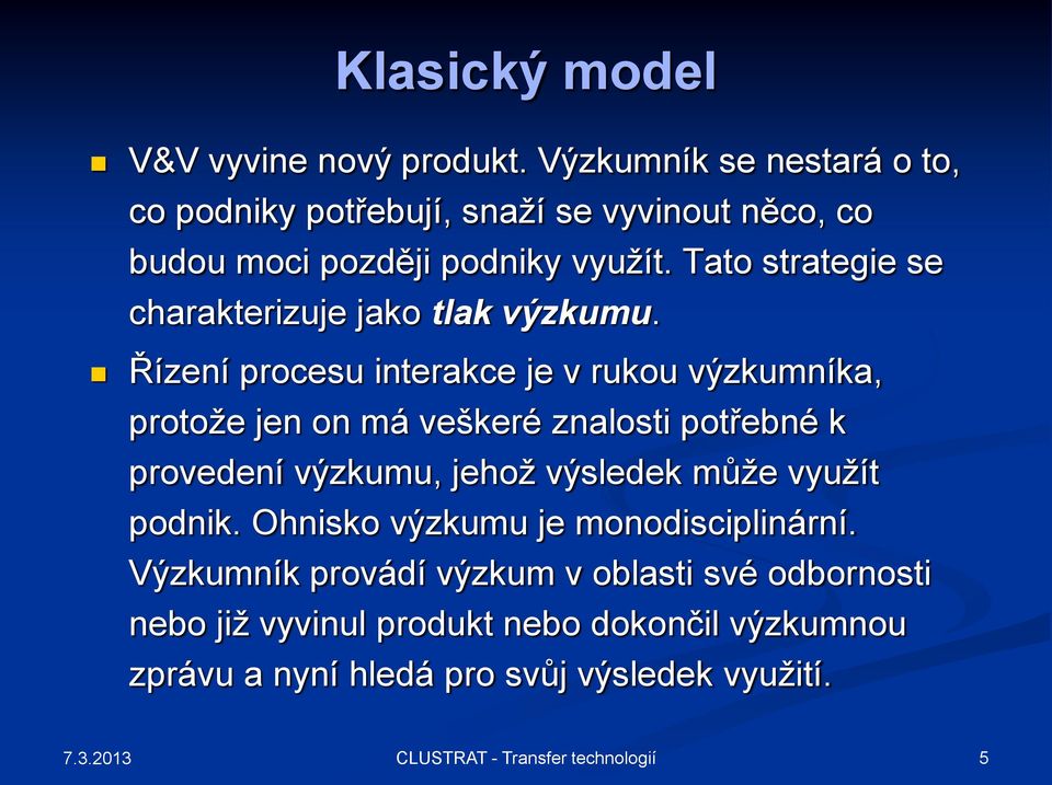 Tato strategie se charakterizuje jako tlak výzkumu.