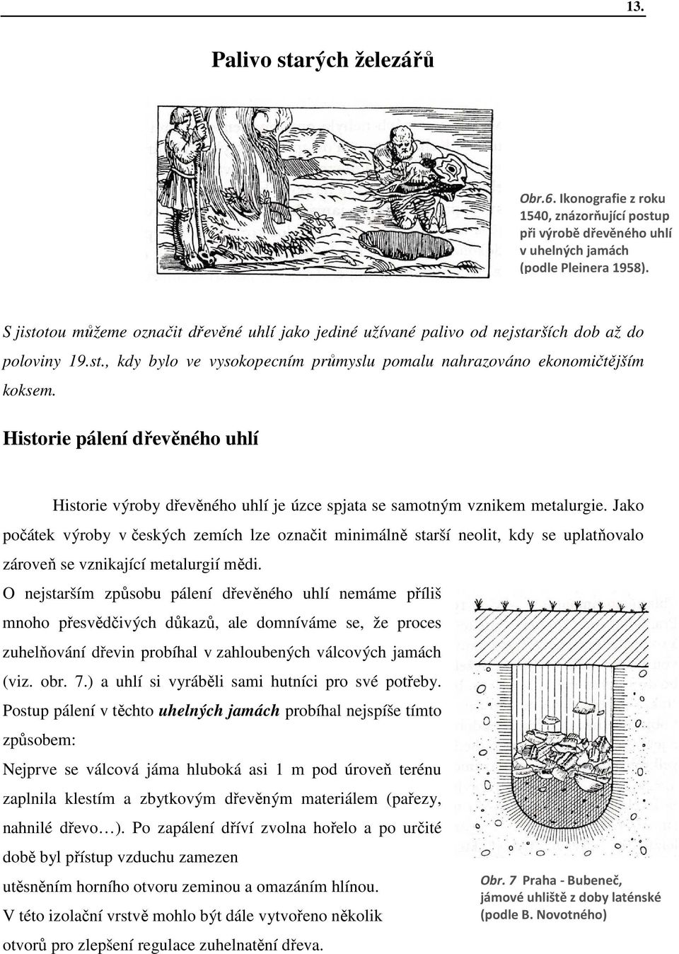 Historie pálení dřevěného uhlí Historie výroby dřevěného uhlí je úzce spjata se samotným vznikem metalurgie.