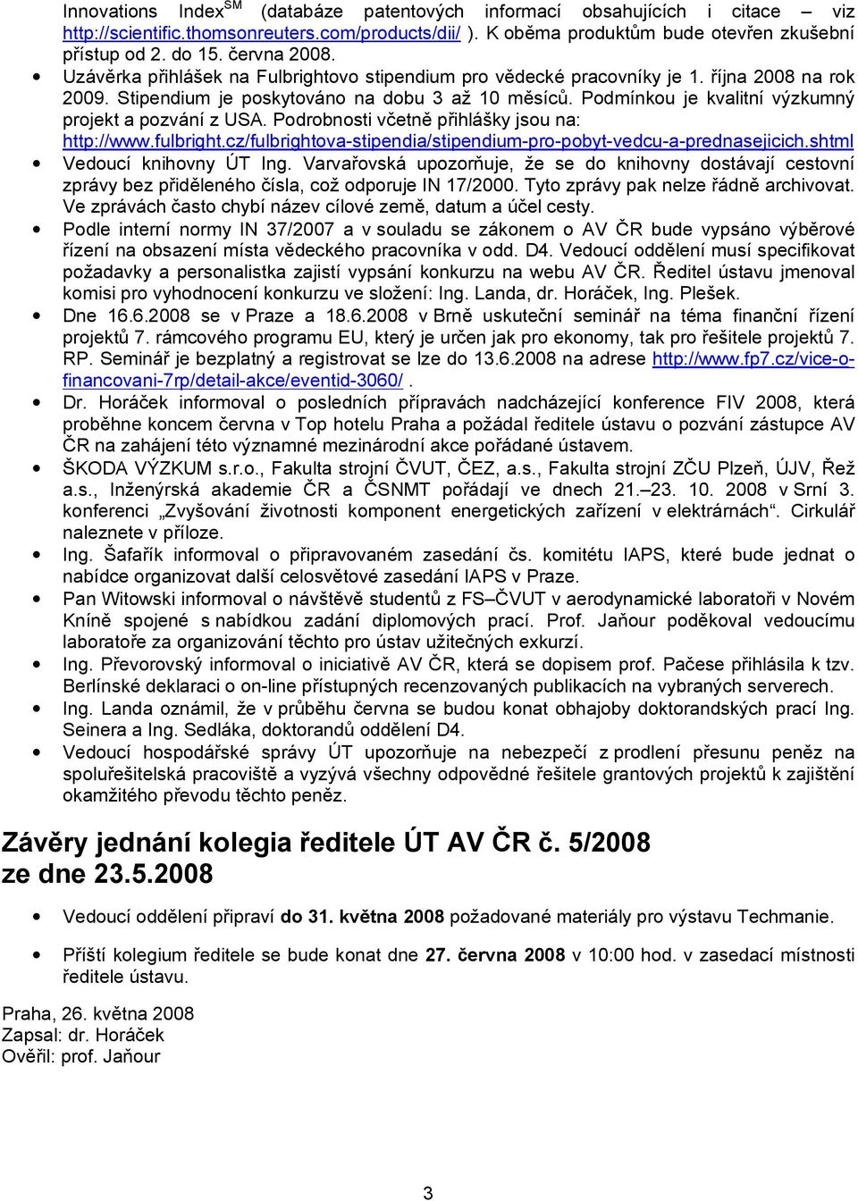 Podmínkou je kvalitní výzkumný projekt a pozvání z USA. Podrobnosti včetně přihlášky jsou na: http://www.fulbright.cz/fulbrightova-stipendia/stipendium-pro-pobyt-vedcu-a-prednasejicich.