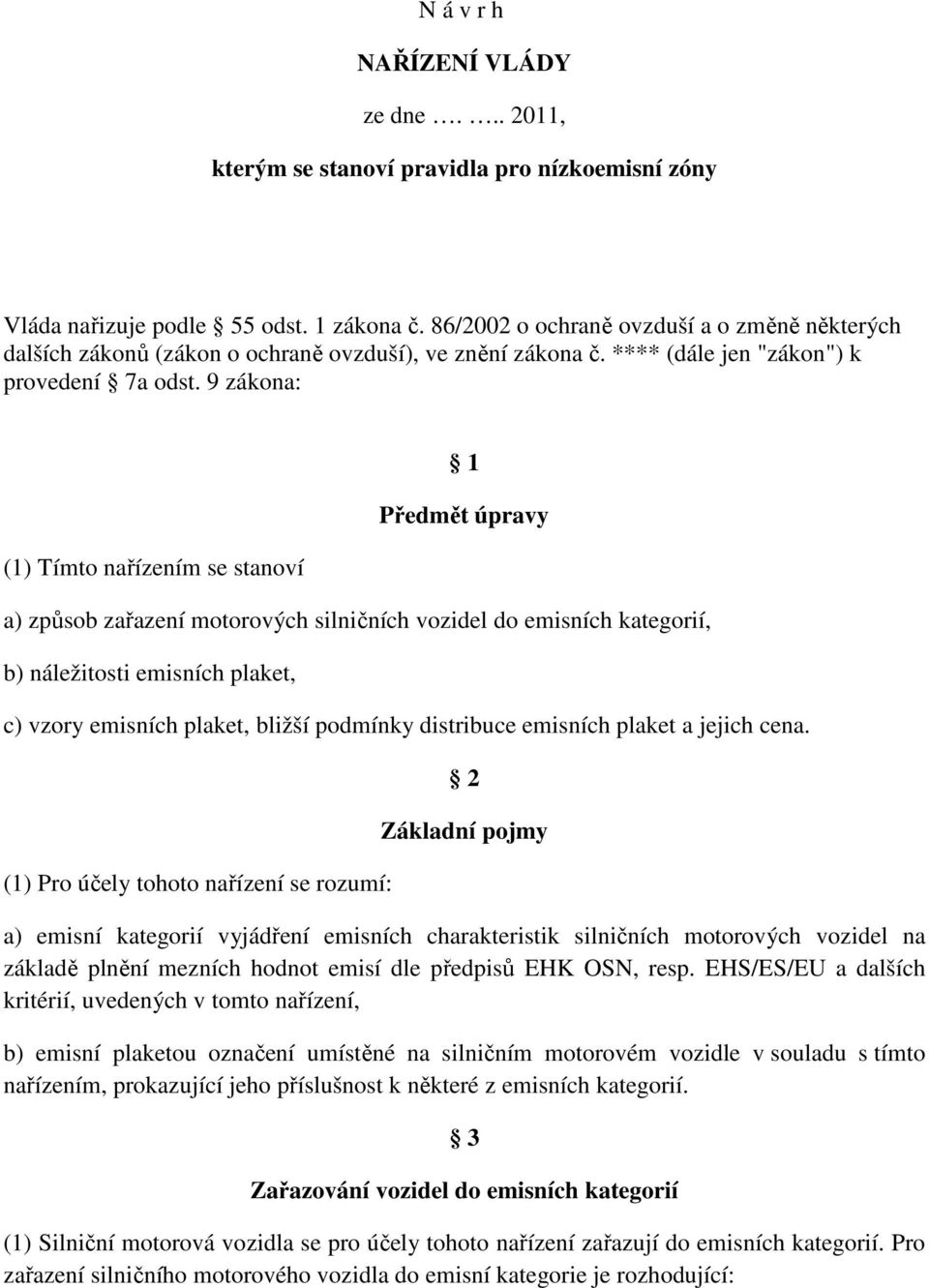 9 zákona: (1) Tímto nařízením se stanoví 1 Předmět úpravy a) způsob zařazení motorových silničních vozidel do emisních kategorií, b) náležitosti emisních plaket, c) vzory emisních plaket, bližší