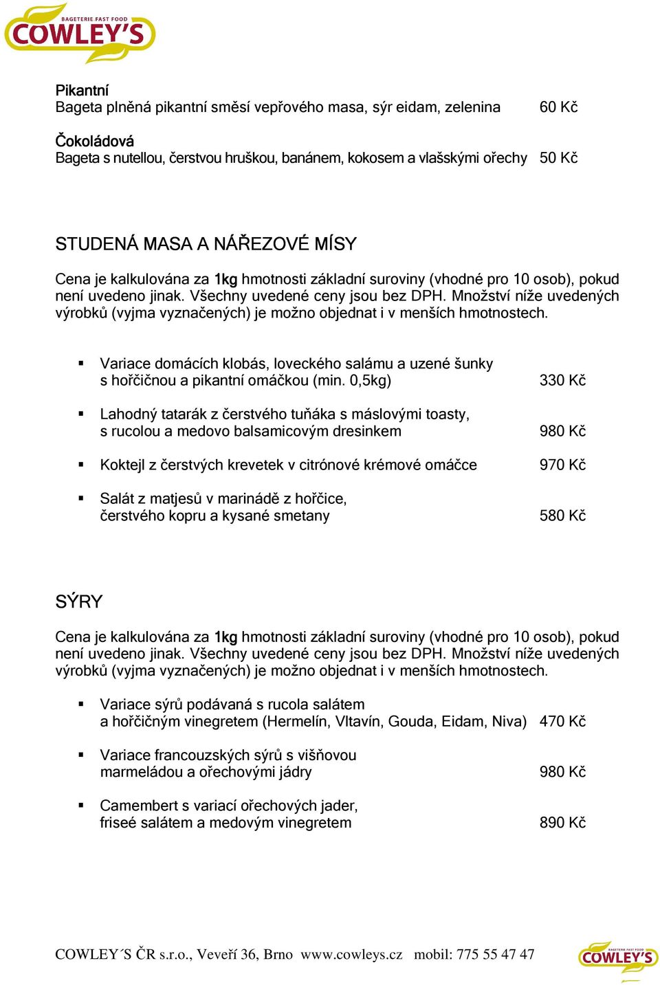 0,5kg) Lahodný tatarák z čerstvého tuňáka s máslovými toasty, s rucolou a medovo balsamicovým dresinkem 330 Kč 980 Kč Koktejl z čerstvých krevetek v citrónové krémové omáčce 970 Kč Salát z matjesů v