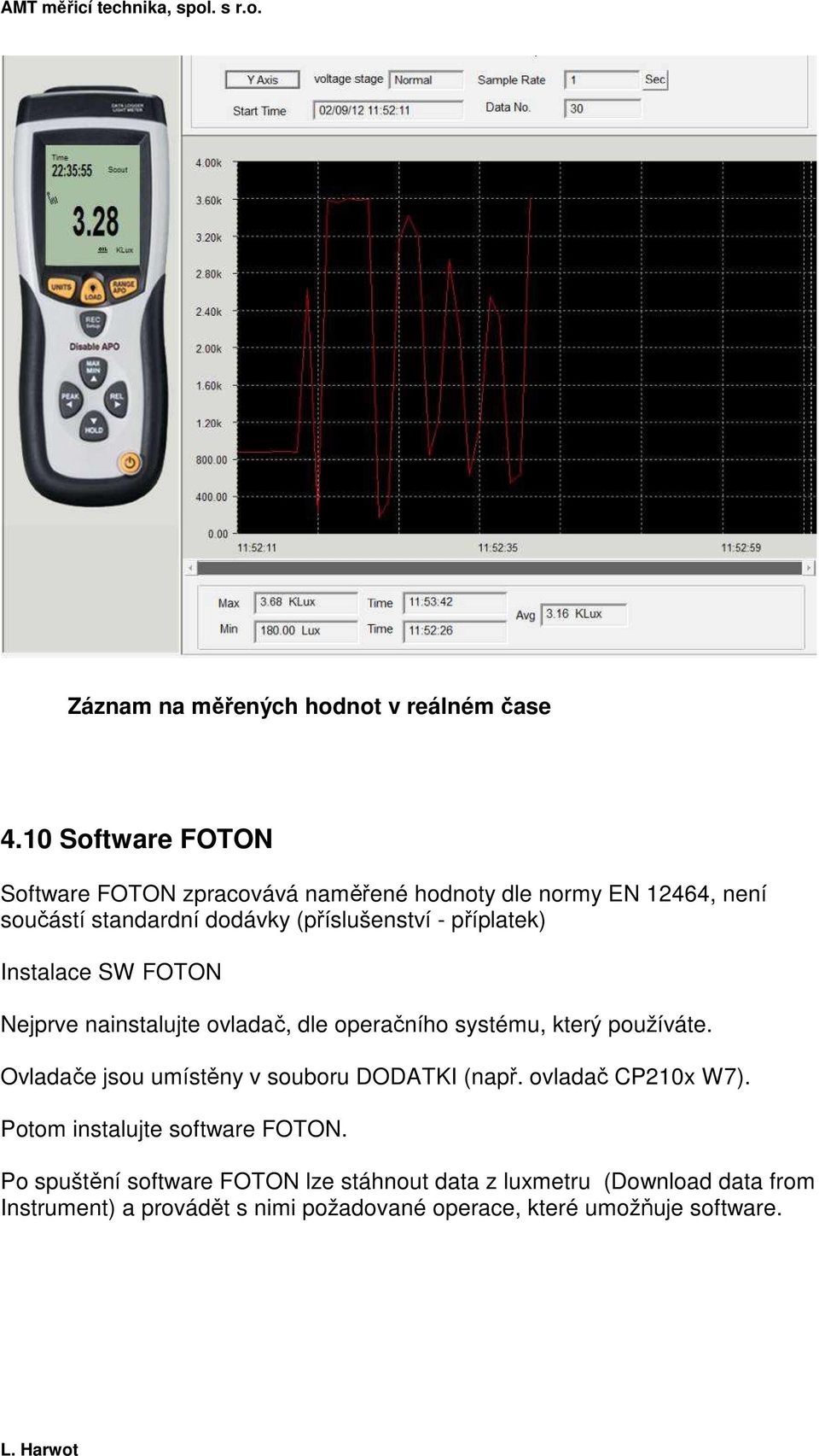 příplatek) Instalace SW FOTON Nejprve nainstalujte ovladač, dle operačního systému, který používáte.