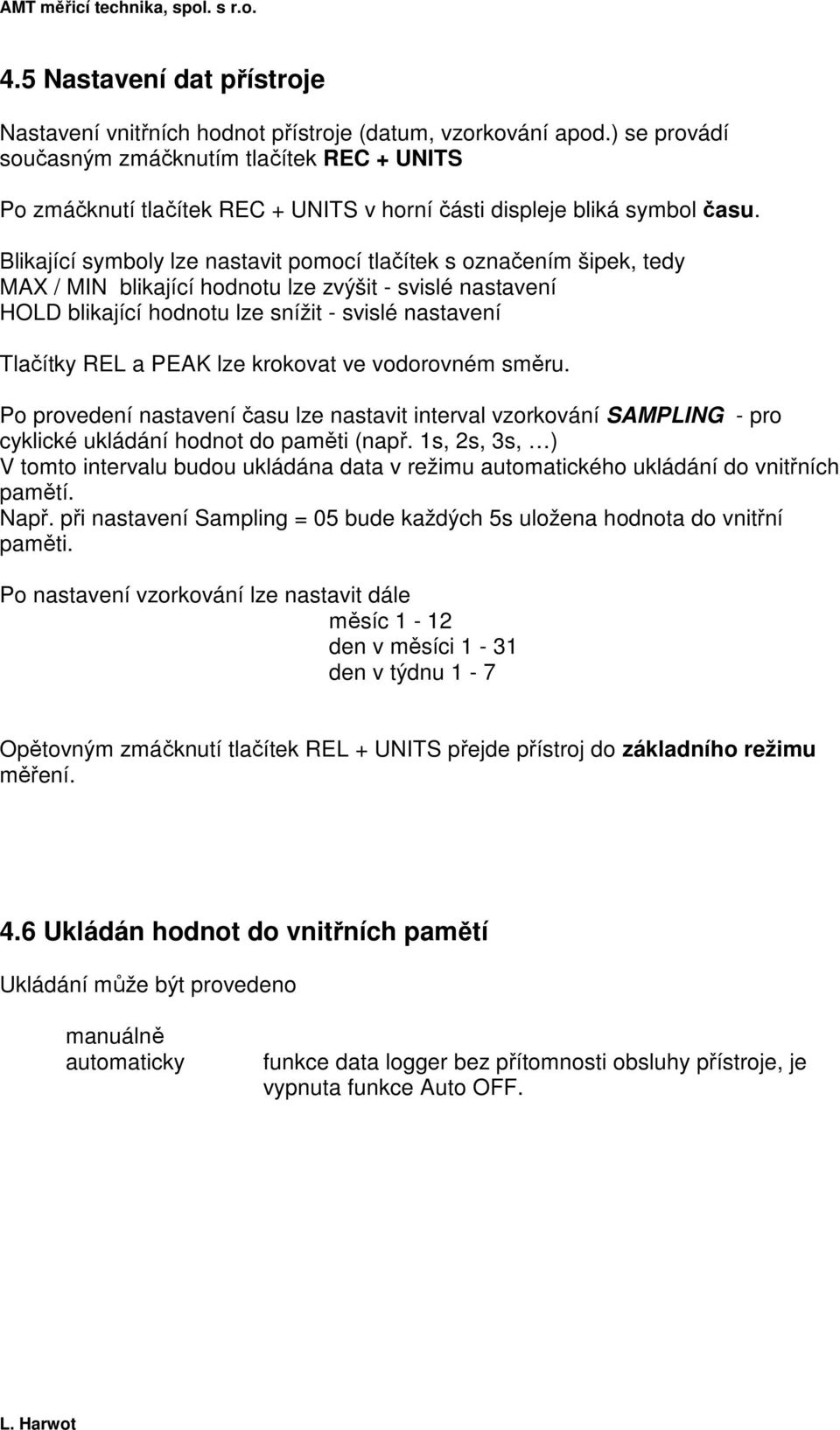 Blikající symboly lze nastavit pomocí tlačítek s označením šipek, tedy MAX / MIN blikající hodnotu lze zvýšit - svislé nastavení HOLD blikající hodnotu lze snížit - svislé nastavení Tlačítky REL a