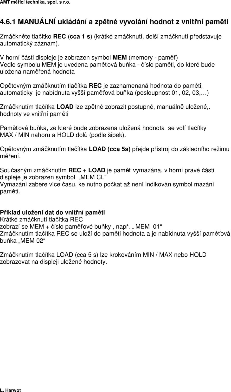 zaznamenaná hodnota do paměti, automaticky je nabídnuta vyšší paměťová buňka (posloupnost 01, 02, 03, ) Zmáčknutím tlačítka LOAD lze zpětně zobrazit postupně, manuálně uložené,.