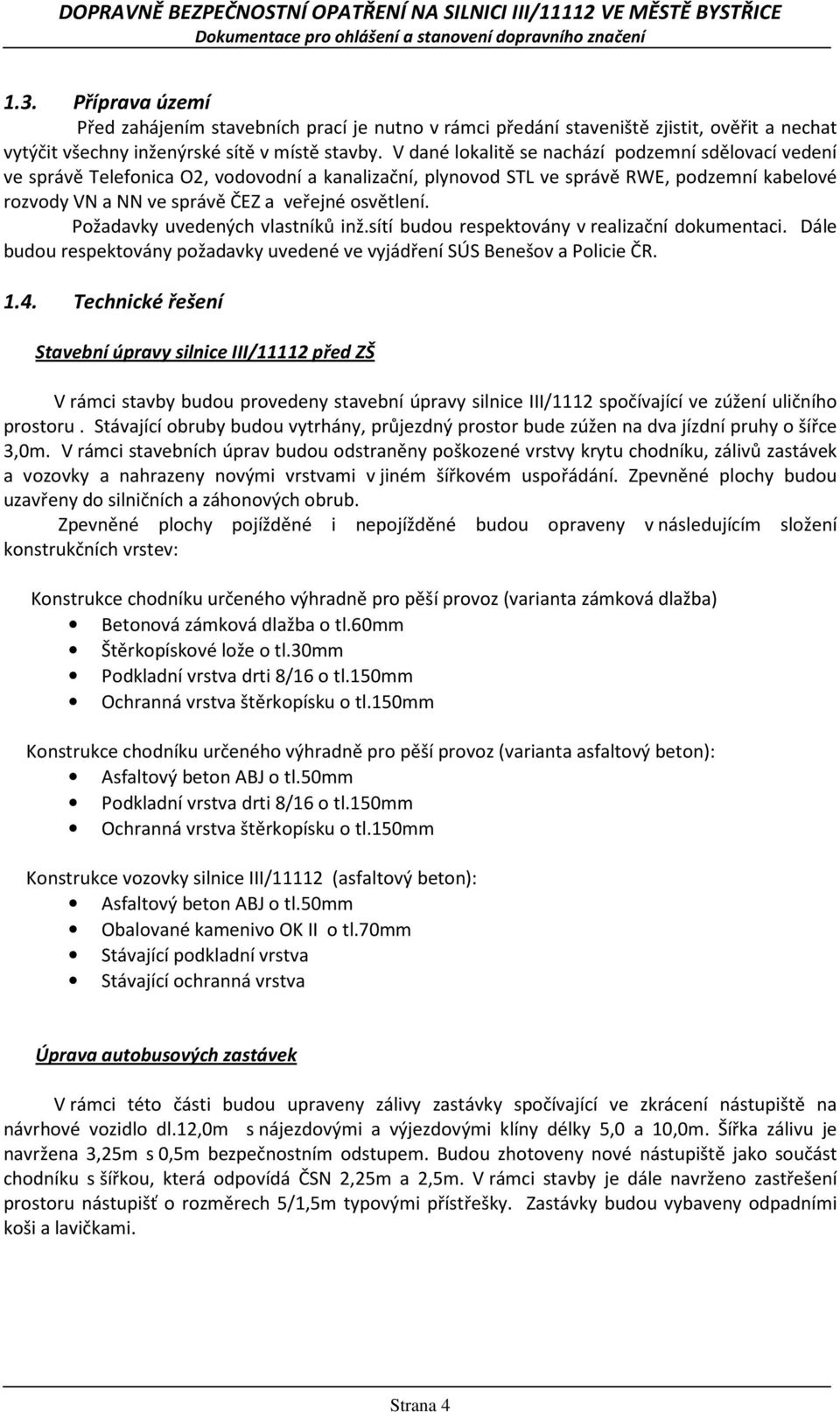 Požadavky uvedených vlastníků inž.sítí budou respektovány v realizační dokumentaci. Dále budou respektovány požadavky uvedené ve vyjádření SÚS Benešov a Policie ČR. 1.4.
