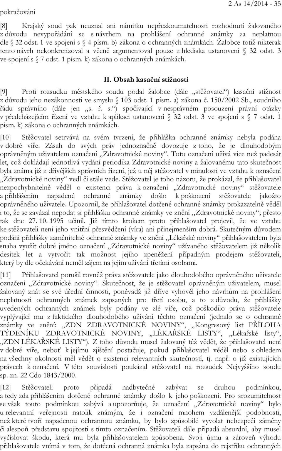 1 písm. k) zákona o ochranných známkách. II. Obsah kasační stížnosti [9] Proti rozsudku městského soudu podal žalobce (dále stěžovatel ) kasační stížnost z důvodu jeho nezákonnosti ve smyslu 103 odst.
