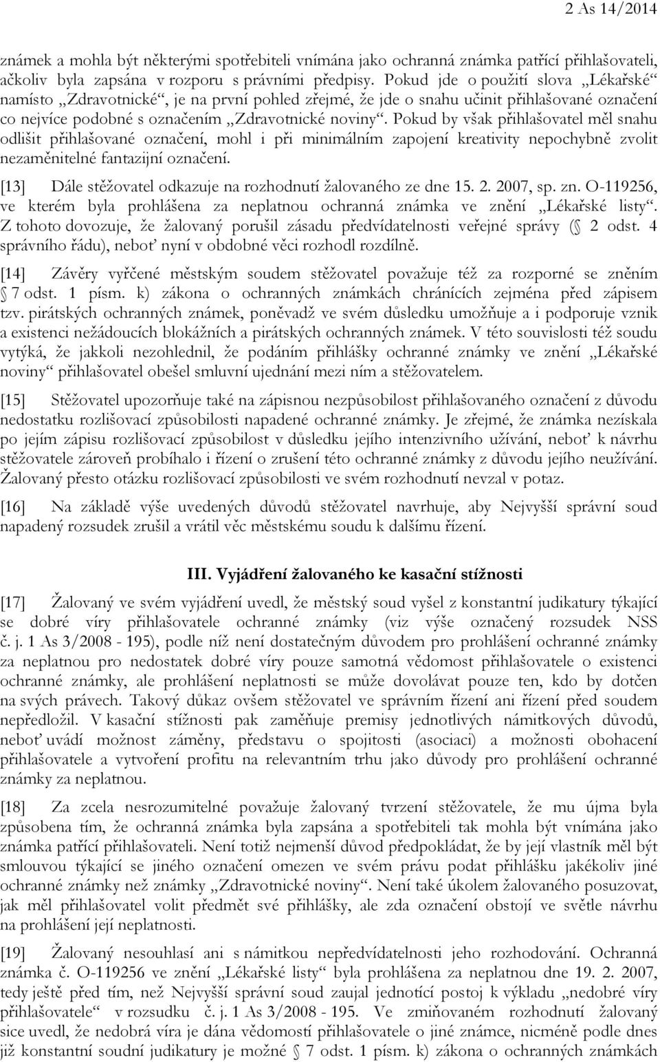 Pokud by však přihlašovatel měl snahu odlišit přihlašované označení, mohl i při minimálním zapojení kreativity nepochybně zvolit nezaměnitelné fantazijní označení.