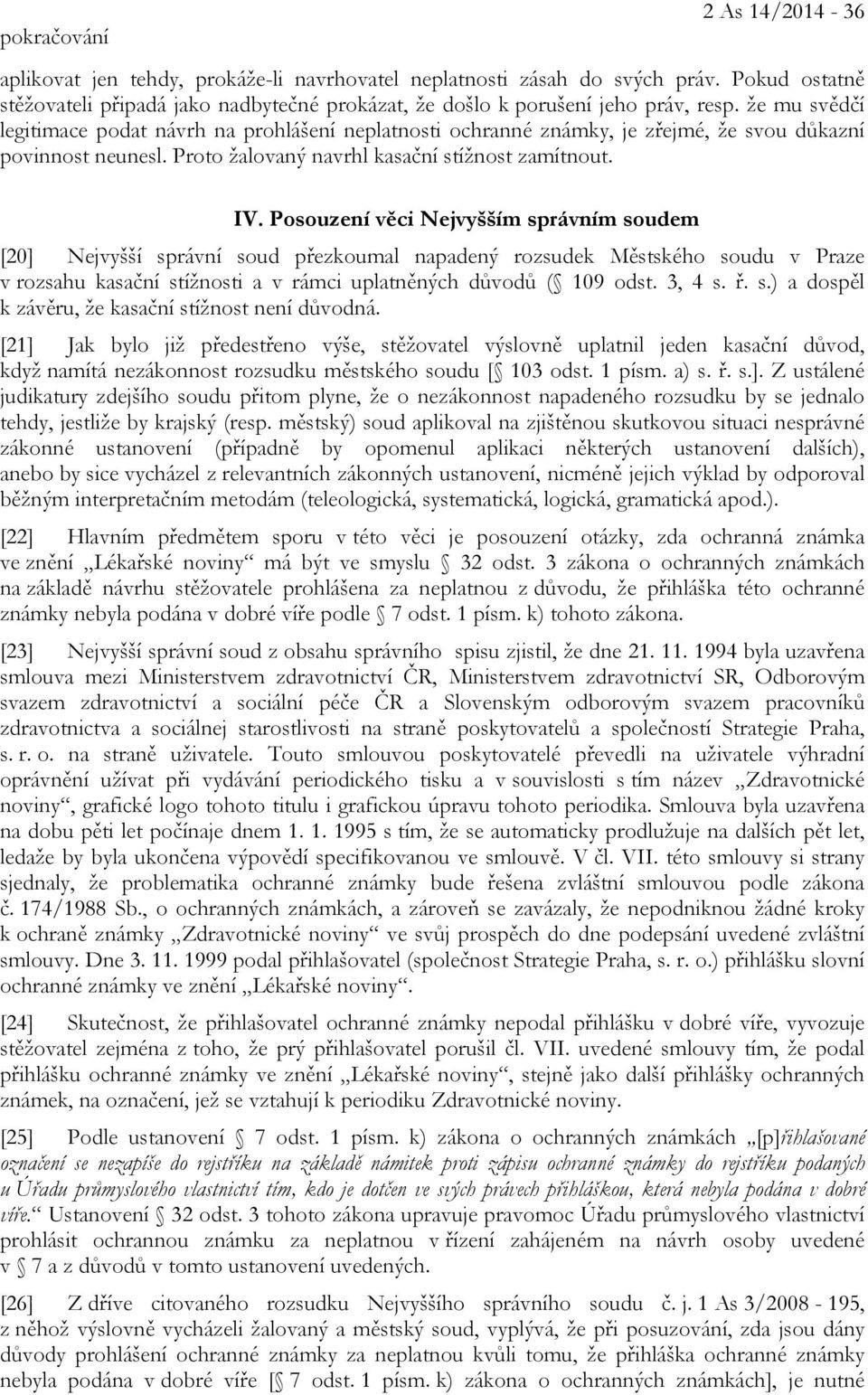 že mu svědčí legitimace podat návrh na prohlášení neplatnosti ochranné známky, je zřejmé, že svou důkazní povinnost neunesl. Proto žalovaný navrhl kasační stížnost zamítnout. IV.