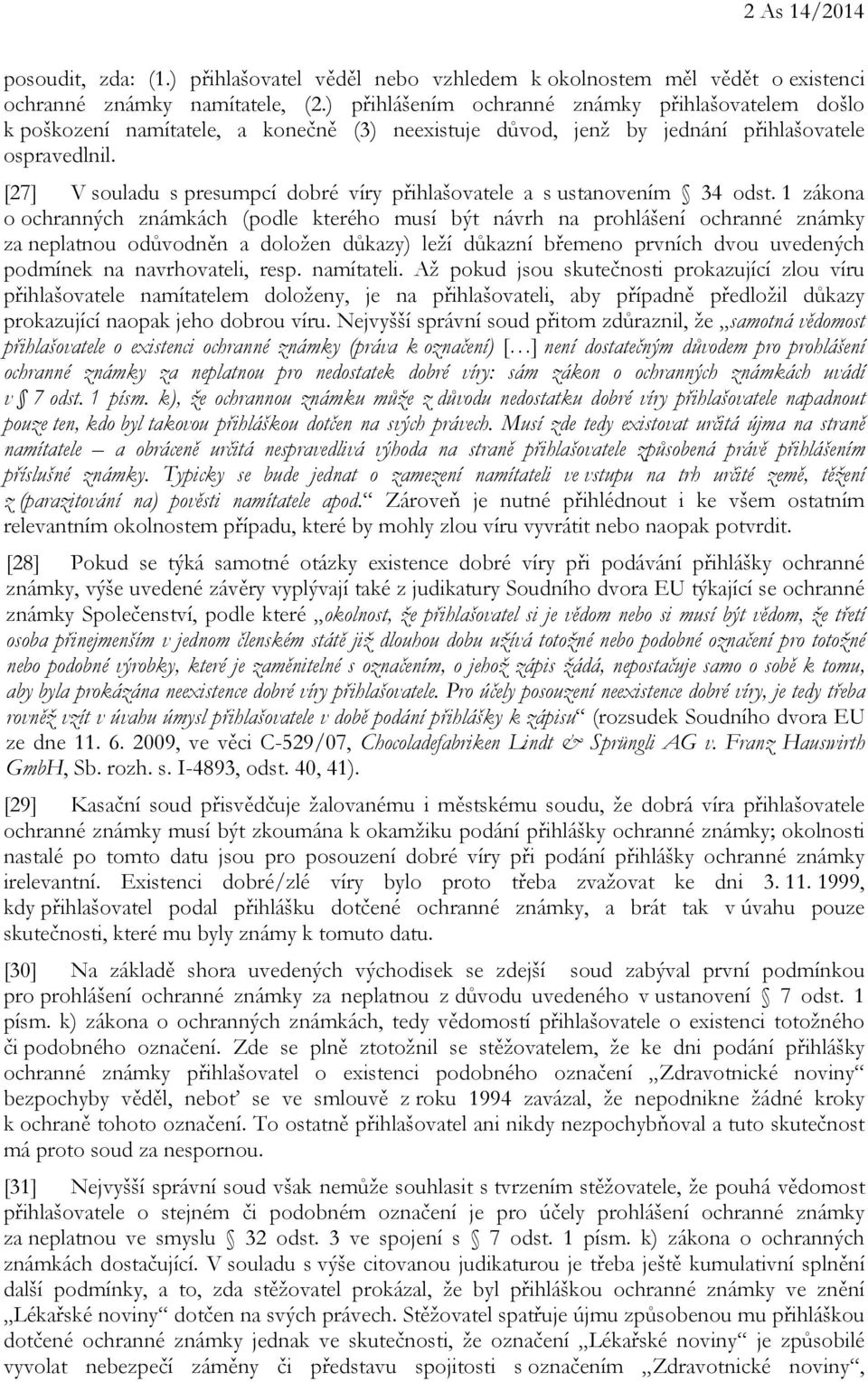 [27] V souladu s presumpcí dobré víry přihlašovatele a s ustanovením 34 odst.