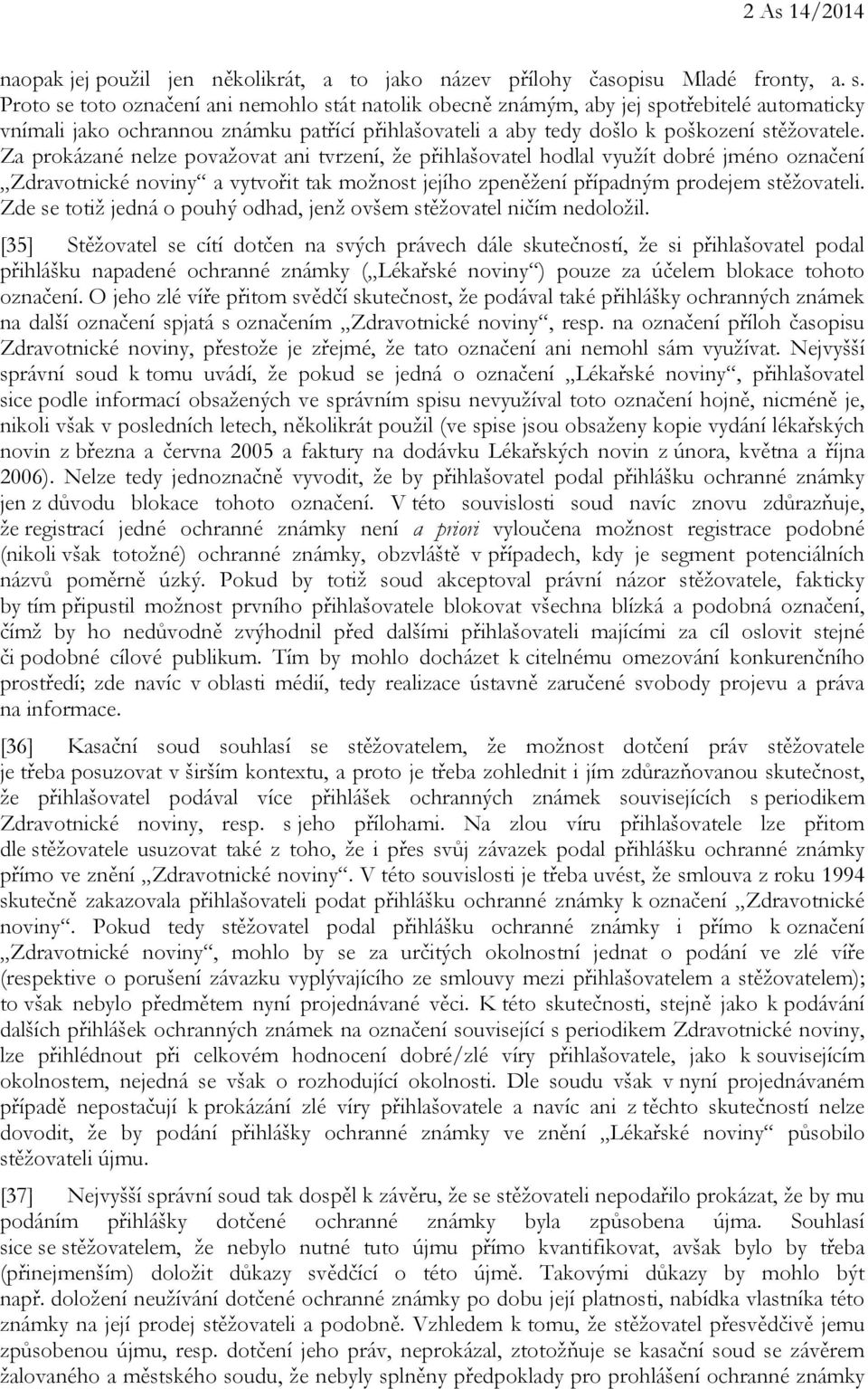 Za prokázané nelze považovat ani tvrzení, že přihlašovatel hodlal využít dobré jméno označení Zdravotnické noviny a vytvořit tak možnost jejího zpeněžení případným prodejem stěžovateli.