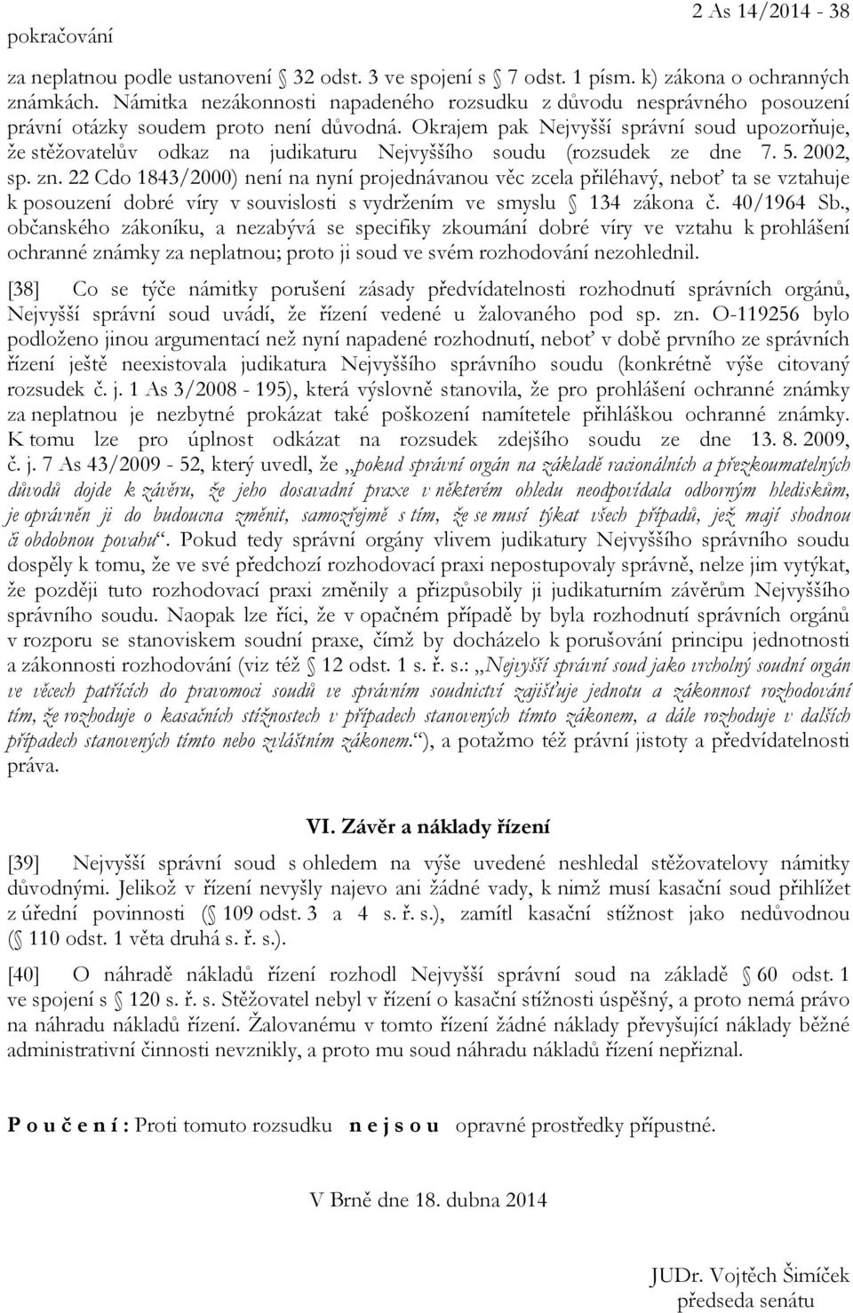 Okrajem pak Nejvyšší správní soud upozorňuje, že stěžovatelův odkaz na judikaturu Nejvyššího soudu (rozsudek ze dne 7. 5. 2002, sp. zn.