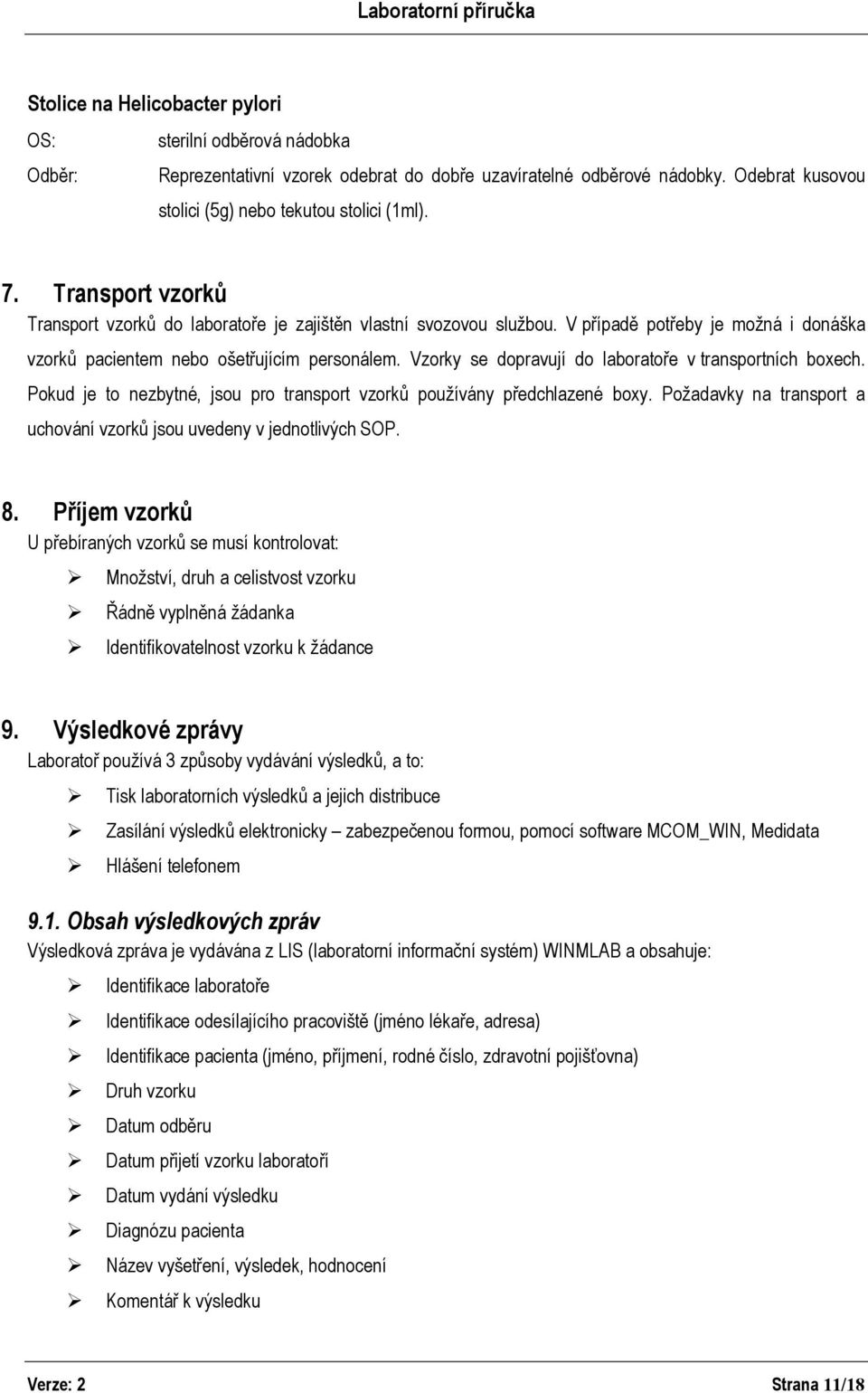 Vzorky se dopravují do laboratoře v transportních boxech. Pokud je to nezbytné, jsou pro transport vzorků používány předchlazené boxy.