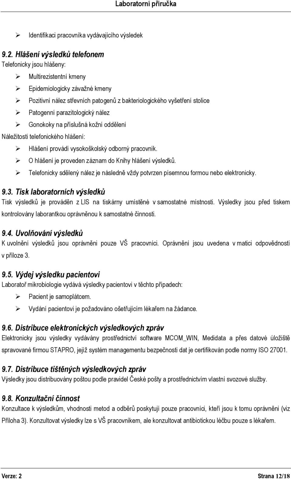 parazitologický nález Gonokoky na příslušná kožní oddělení Náležitosti telefonického hlášení: Hlášení provádí vysokoškolský odborný pracovník. O hlášení je proveden záznam do Knihy hlášení výsledků.