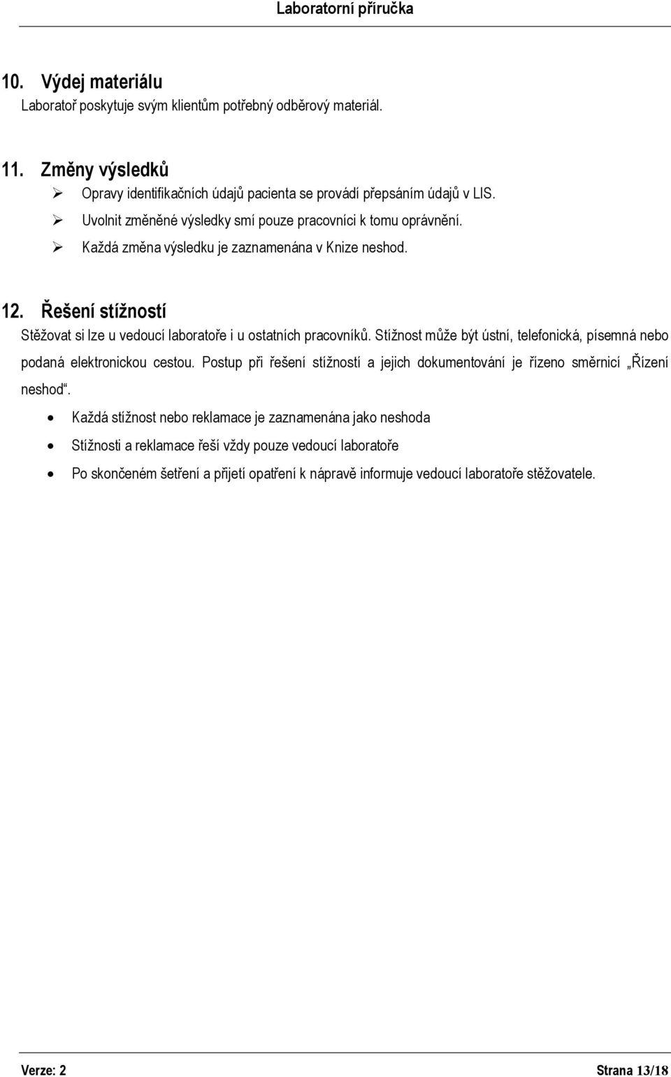 Řešení stížností Stěžovat si lze u vedoucí laboratoře i u ostatních pracovníků. Stížnost může být ústní, telefonická, písemná nebo podaná elektronickou cestou.