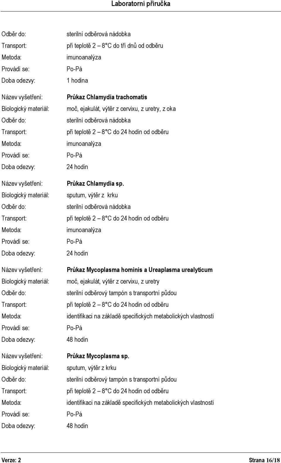 sputum, výtěr z krku sterilní odběrová nádobka při teplotě 2 8 C do 24 hodin od odběru imunoanalýza 24 hodin Průkaz Mycoplasma hominis a Ureaplasma urealyticum moč, ejakulát, výtěr z cervixu, z