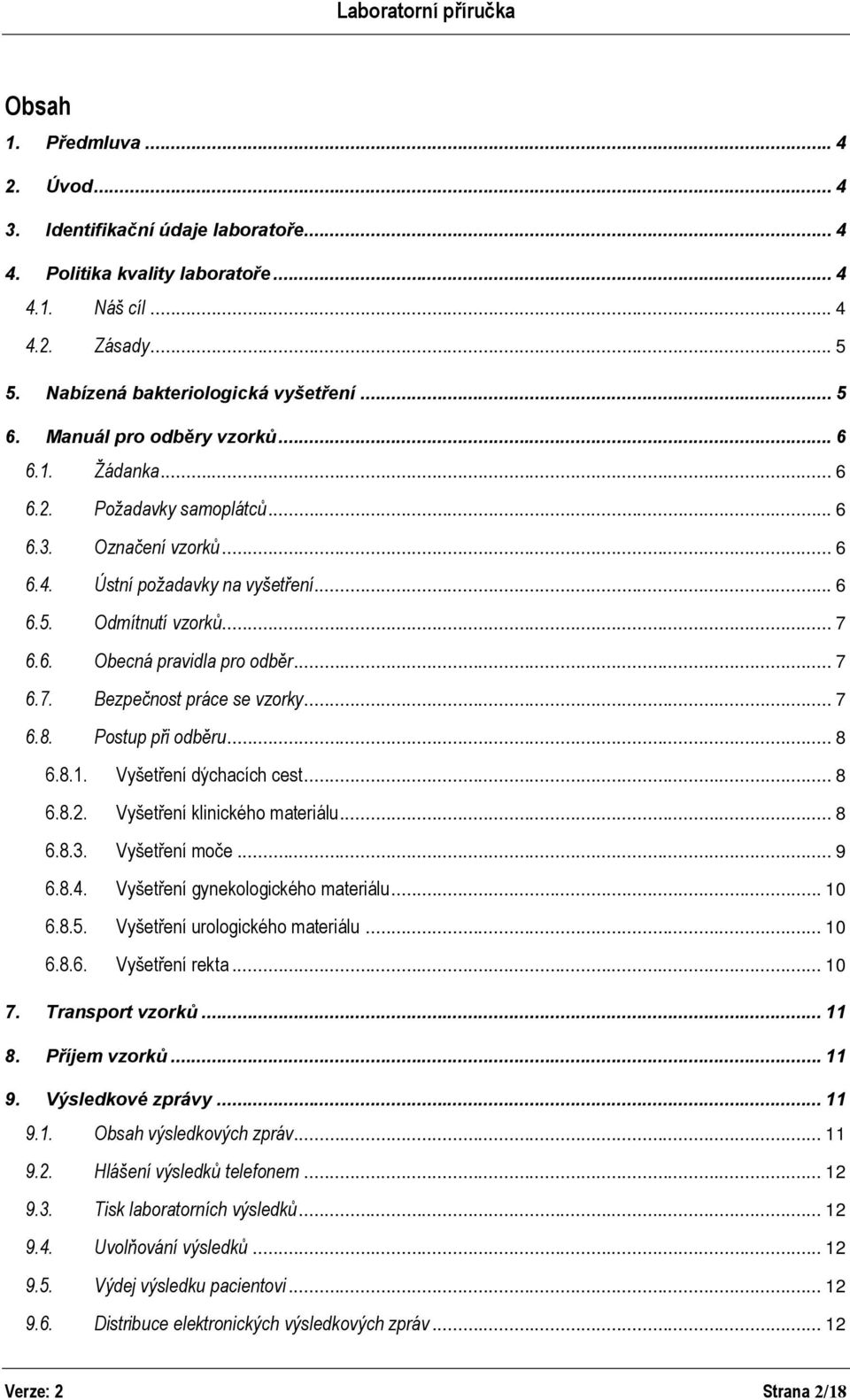 .. 7 6.7. Bezpečnost práce se vzorky... 7 6.8. Postup při odběru... 8 6.8.1. Vyšetření dýchacích cest... 8 6.8.2. Vyšetření klinického materiálu... 8 6.8.3. Vyšetření moče... 9 6.8.4.