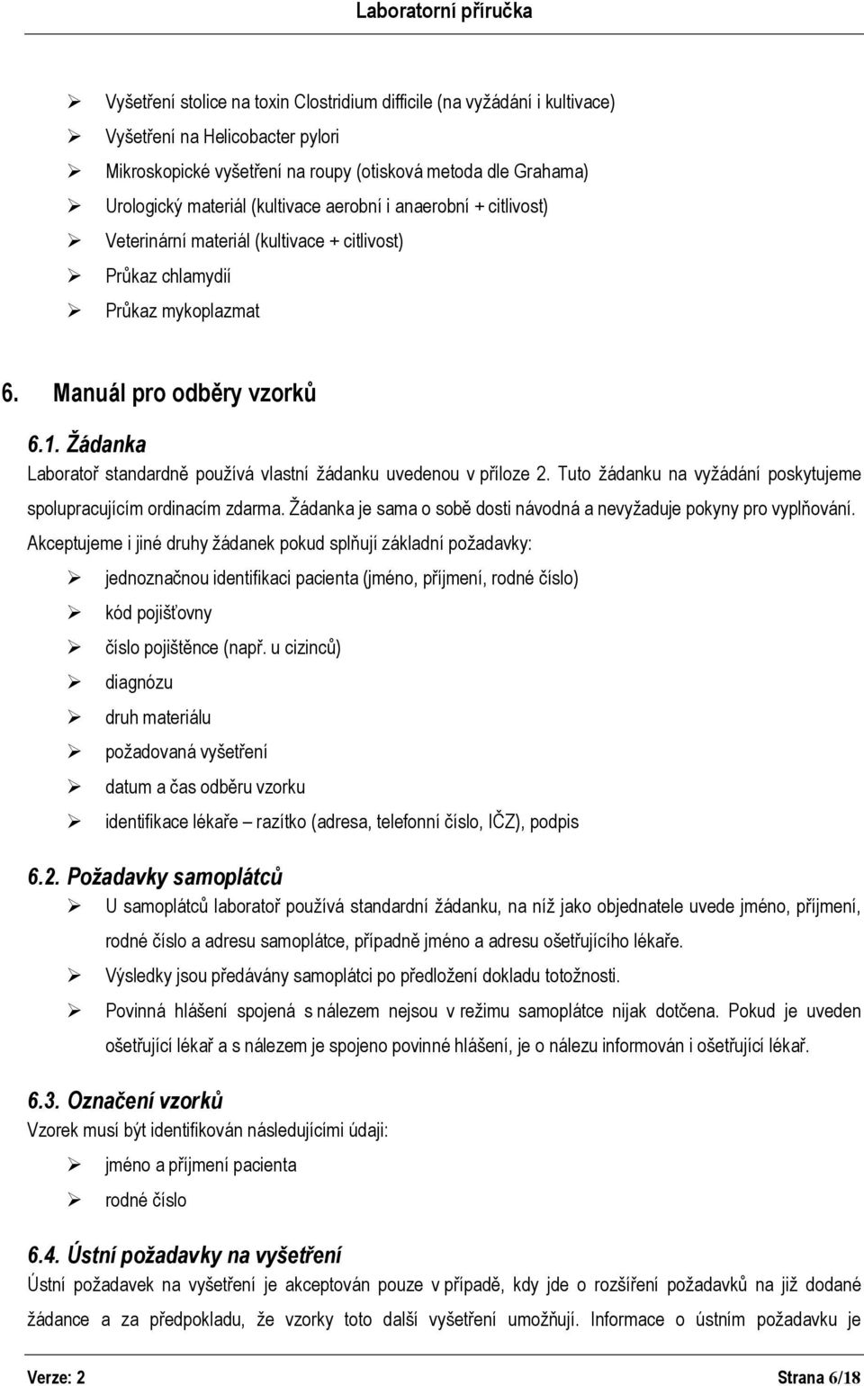 Žádanka Laboratoř standardně používá vlastní žádanku uvedenou v příloze 2. Tuto žádanku na vyžádání poskytujeme spolupracujícím ordinacím zdarma.