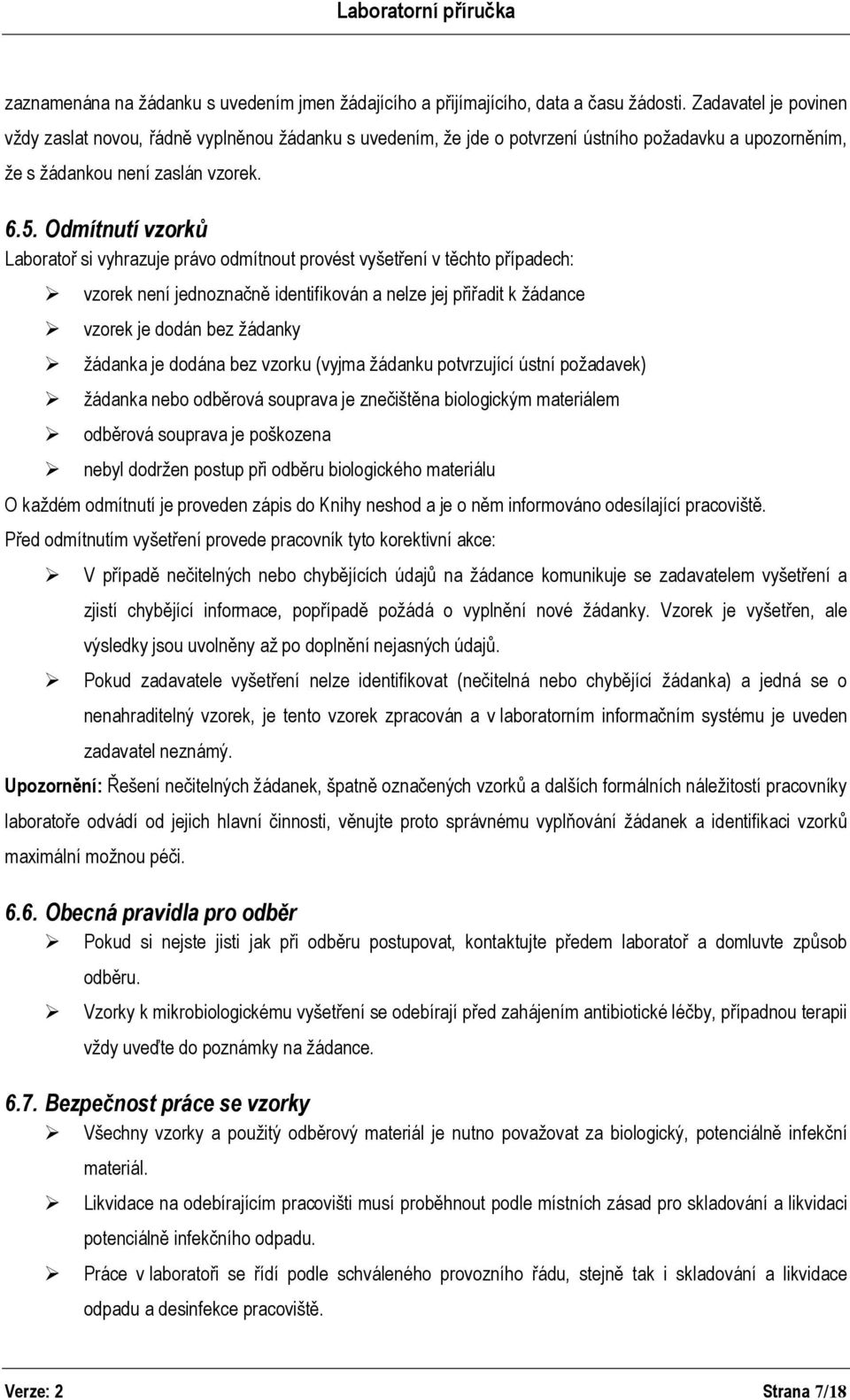 Odmítnutí vzorků Laboratoř si vyhrazuje právo odmítnout provést vyšetření v těchto případech: vzorek není jednoznačně identifikován a nelze jej přiřadit k žádance vzorek je dodán bez žádanky žádanka