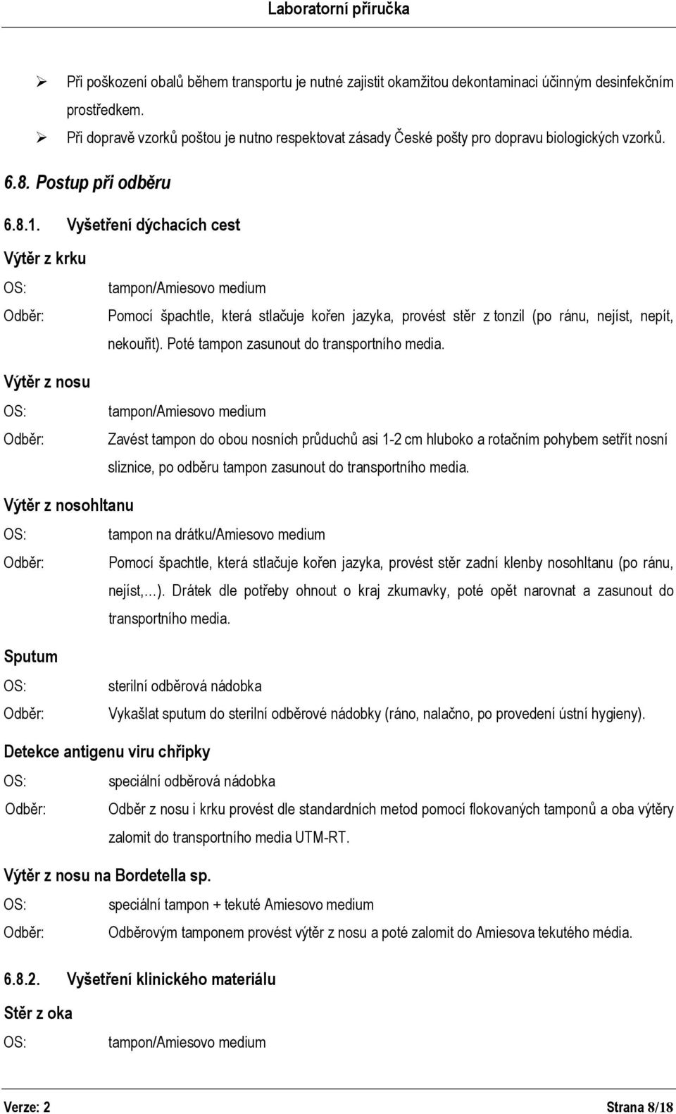 Vyšetření dýchacích cest Výtěr z krku Výtěr z nosu tampon/amiesovo medium Pomocí špachtle, která stlačuje kořen jazyka, provést stěr z tonzil (po ránu, nejíst, nepít, nekouřit).