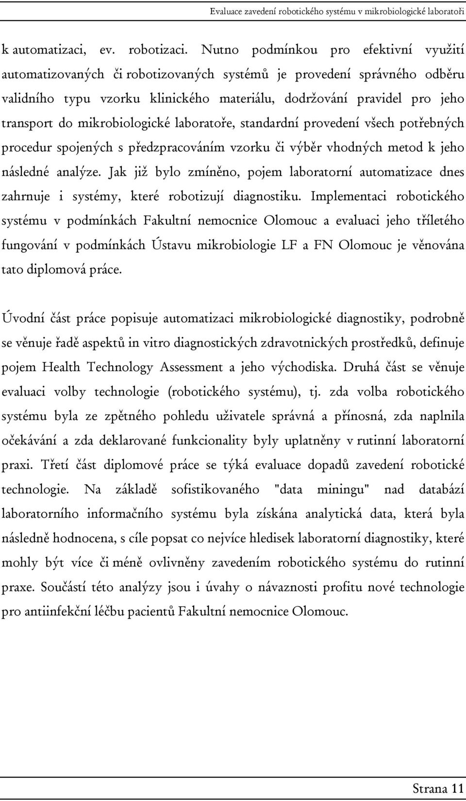 mikrobiologické laboratoře, standardní provedení všech potřebných procedur spojených s předzpracováním vzorku či výběr vhodných metod k jeho následné analýze.