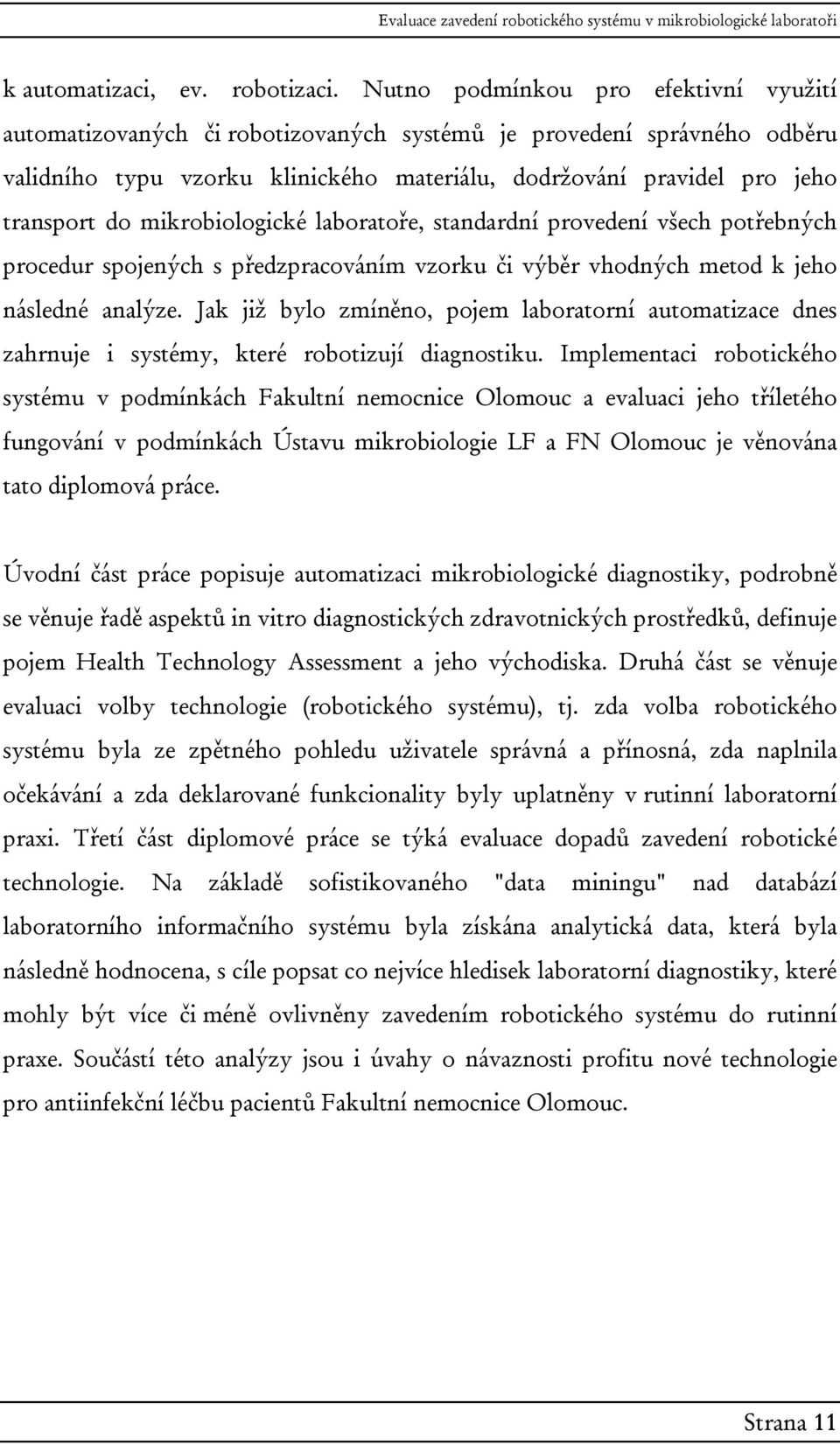 mikrobiologické laboratoře, standardní provedení všech potřebných procedur spojených s předzpracováním vzorku či výběr vhodných metod k jeho následné analýze.