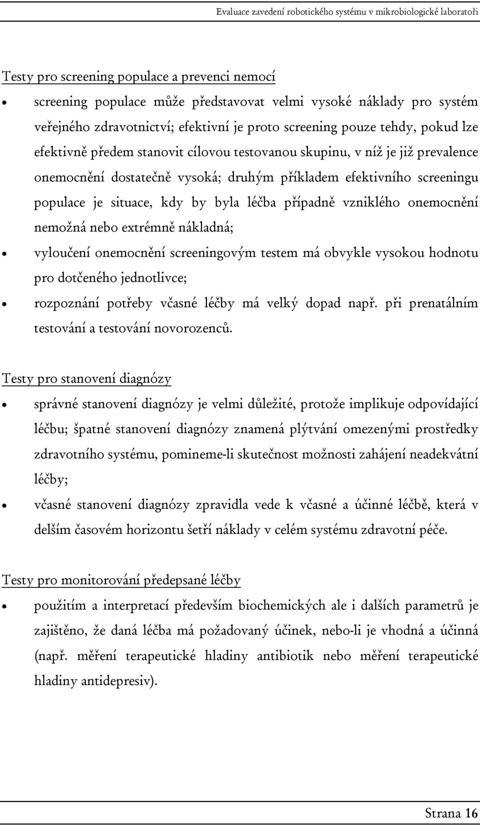 vzniklého onemocnění nemožná nebo extrémně nákladná; vyloučení onemocnění screeningovým testem má obvykle vysokou hodnotu pro dotčeného jednotlivce; rozpoznání potřeby včasné léčby má velký dopad